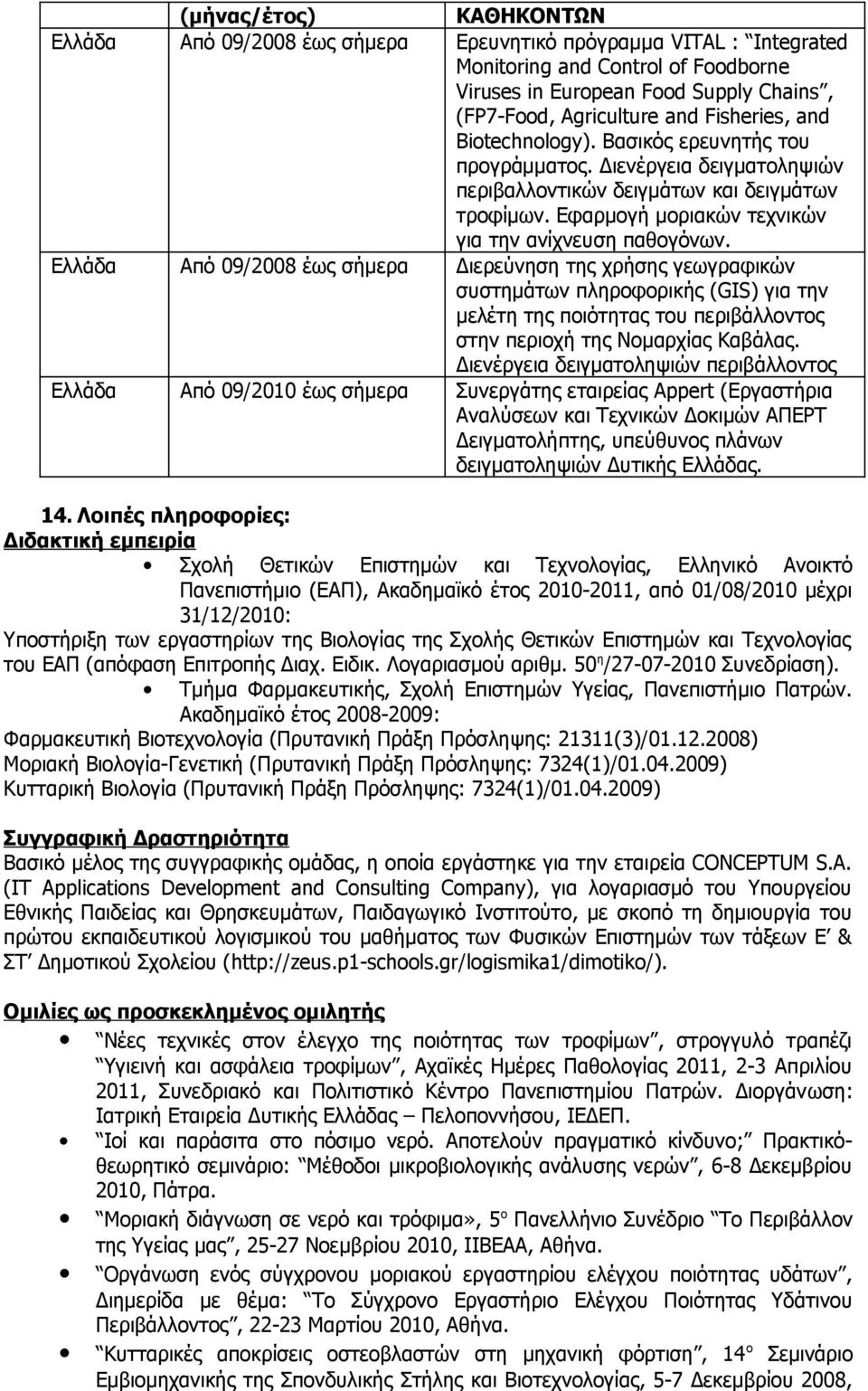 Ελλάδα Από 09/2008 έως σήμερα Διερεύνηση της χρήσης γεωγραφικών συστημάτων πληροφορικής (GIS) για την μελέτη της ποιότητας του περιβάλλοντος στην περιοχή της Νομαρχίας Καβάλας.