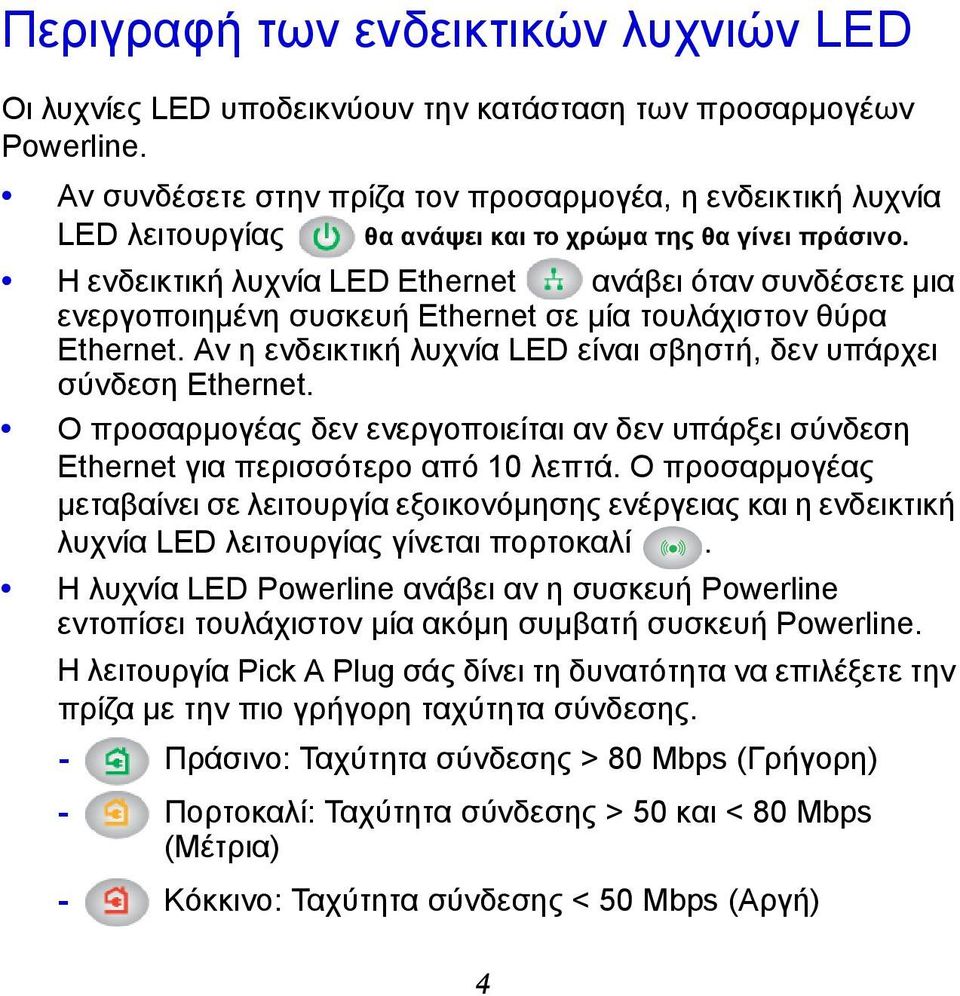 Η ενδεικτική λυχνία LED Ethernet ανάβει όταν συνδέσετε μια ενεργοποιημένη συσκευή Ethernet σε μία τουλάχιστον θύρα Ethernet. Αν η ενδεικτική λυχνία LED είναι σβηστή, δεν υπάρχει σύνδεση Ethernet.