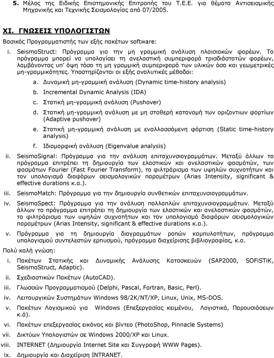 Το πρόγραµµα µπορεί να υπολογίσει τη ανελαστική συµπεριφορά τρισδιάστατών φορέων, λαµβάνοντας υπ όψη τόσο τη µη γραµµική συµπεριφορά των υλικών όσο και γεωµετρικές µη-γραµµικότητες.