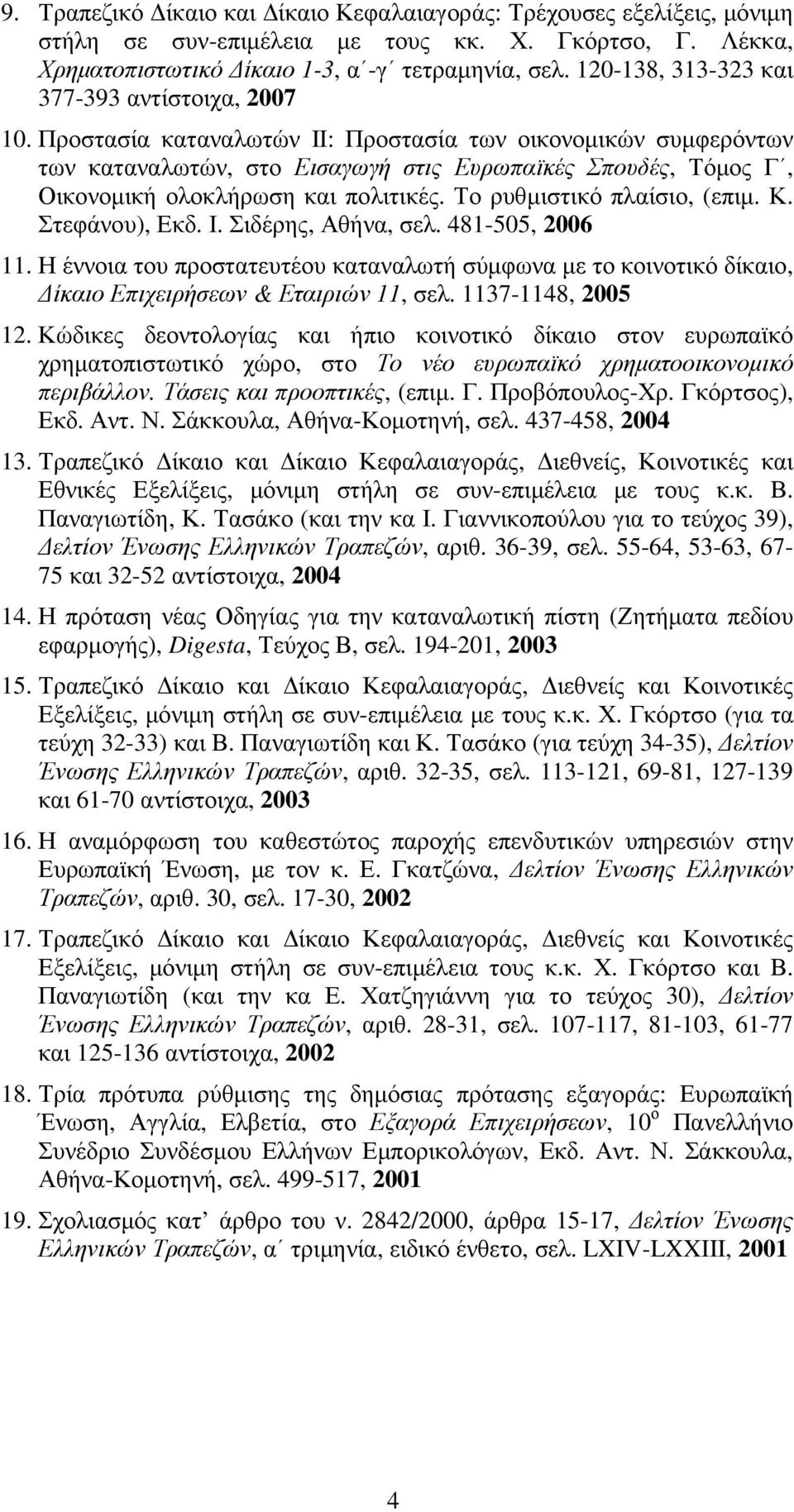 Στεφάνου), Εκδ. Ι. Σιδέρης, Αθήνα, σελ. 481-505, 2006 11. Η έννοια του προστατευτέου καταναλωτή σύµφωνα µε το κοινοτικό δίκαιο, ίκαιο Επιχειρήσεων & Εταιριών 11, σελ. 1137-1148, 2005 12.