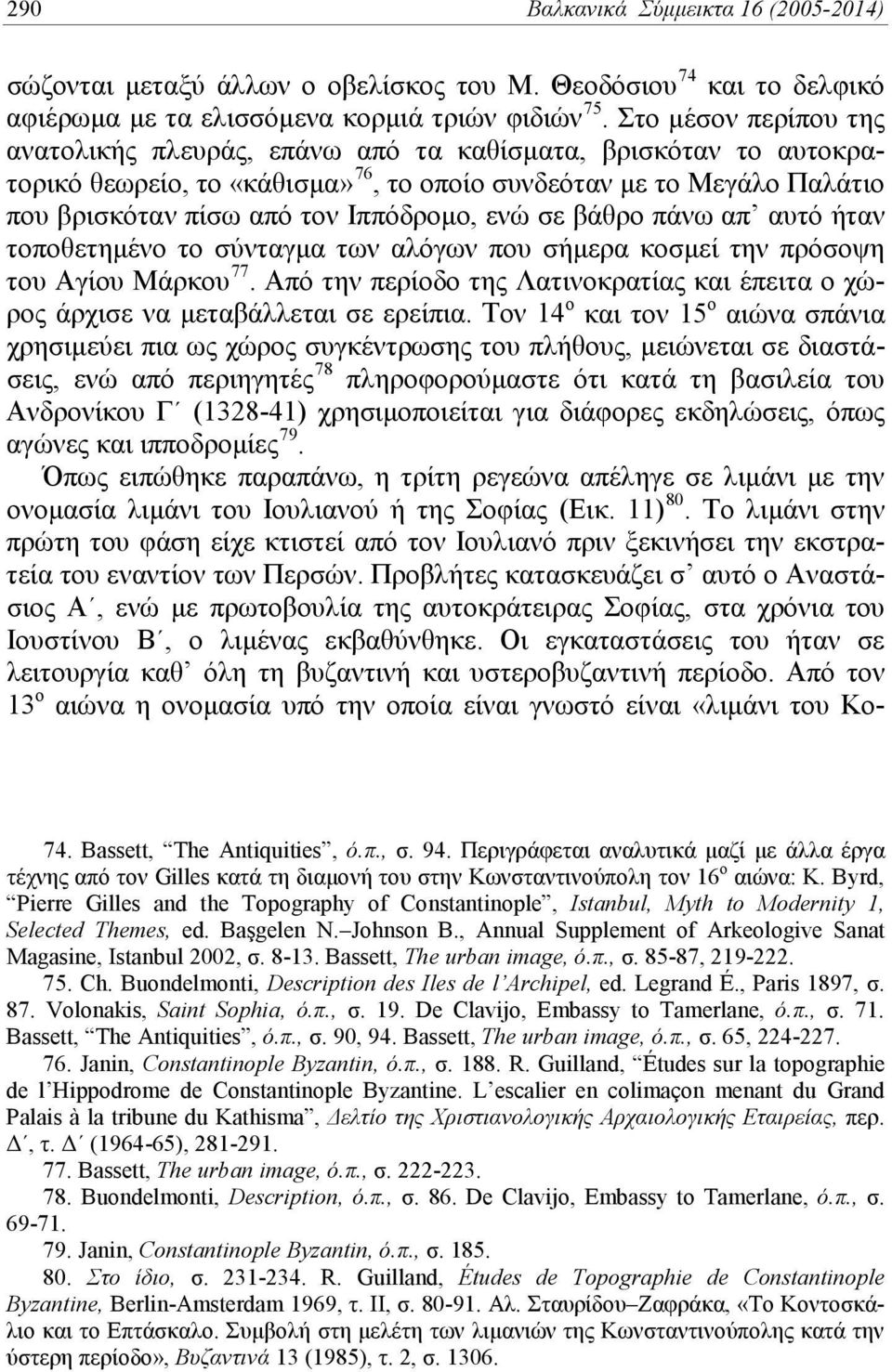 ενώ σε βάθρο πάνω απ αυτό ήταν τοποθετημένο το σύνταγμα των αλόγων που σήμερα κοσμεί την πρόσοψη του Αγίου Μάρκου 77.