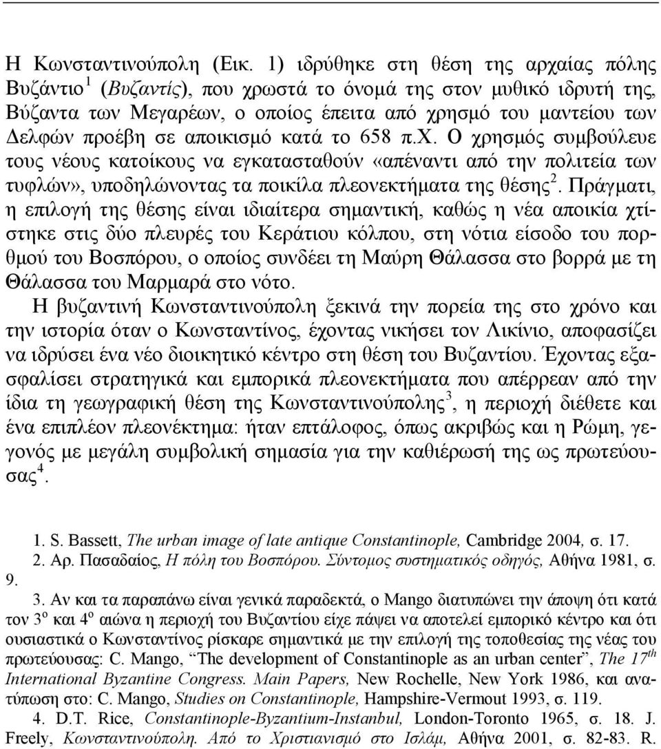 αποικισμό κατά το 658 π.χ. Ο χρησμός συμβούλευε τους νέους κατοίκους να εγκατασταθούν «απέναντι από την πολιτεία των τυφλών», υποδηλώνοντας τα ποικίλα πλεονεκτήματα της θέσης 2.