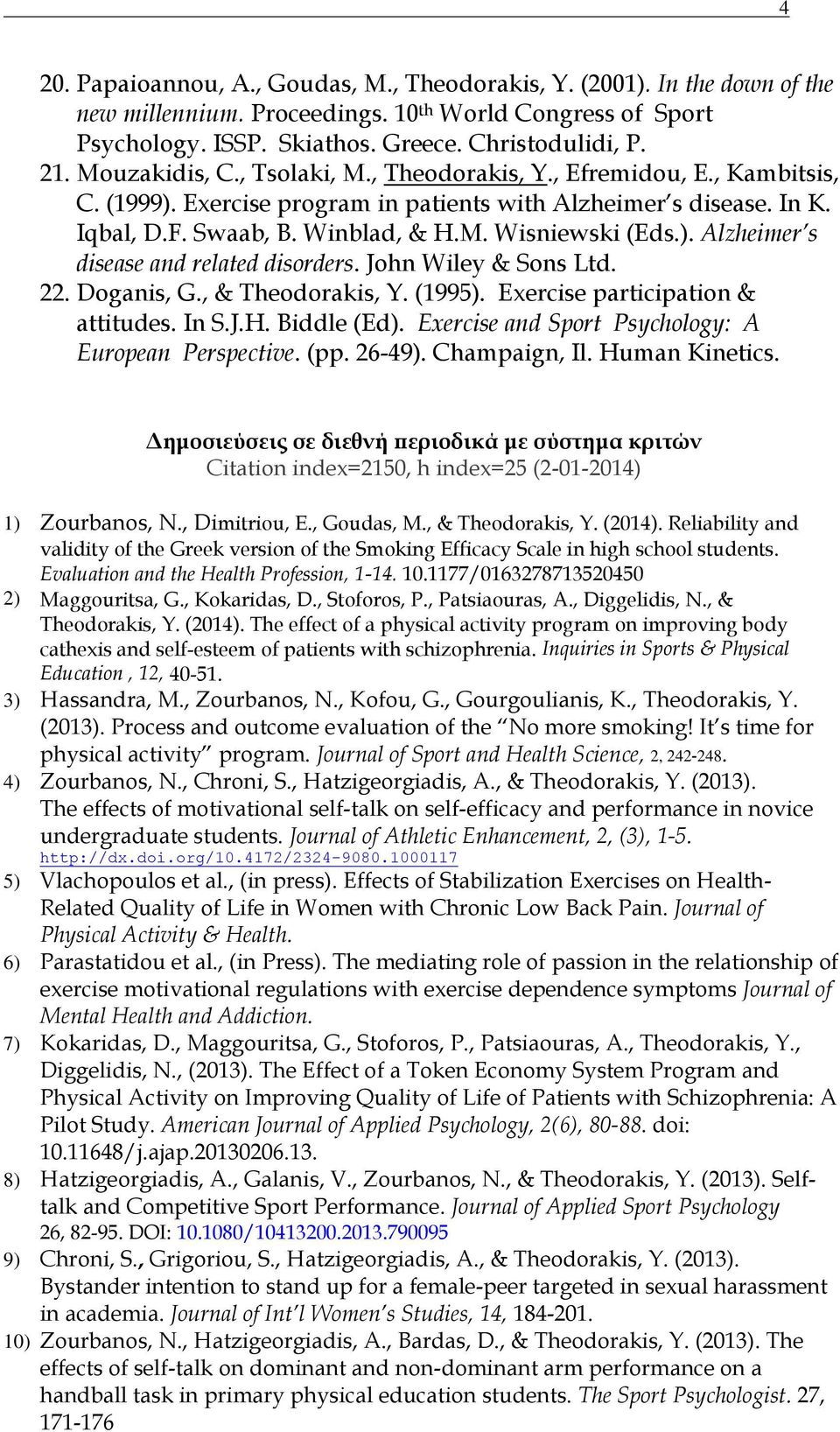 John Wiley & Sons Ltd. 22. Doganis, G., & Theodorakis, Y. (1995). Exercise participation & attitudes. Ιn S.J.H. Biddle (Ed). Exercise and Sport Psychology: A European Perspective. (pp. 26-49).