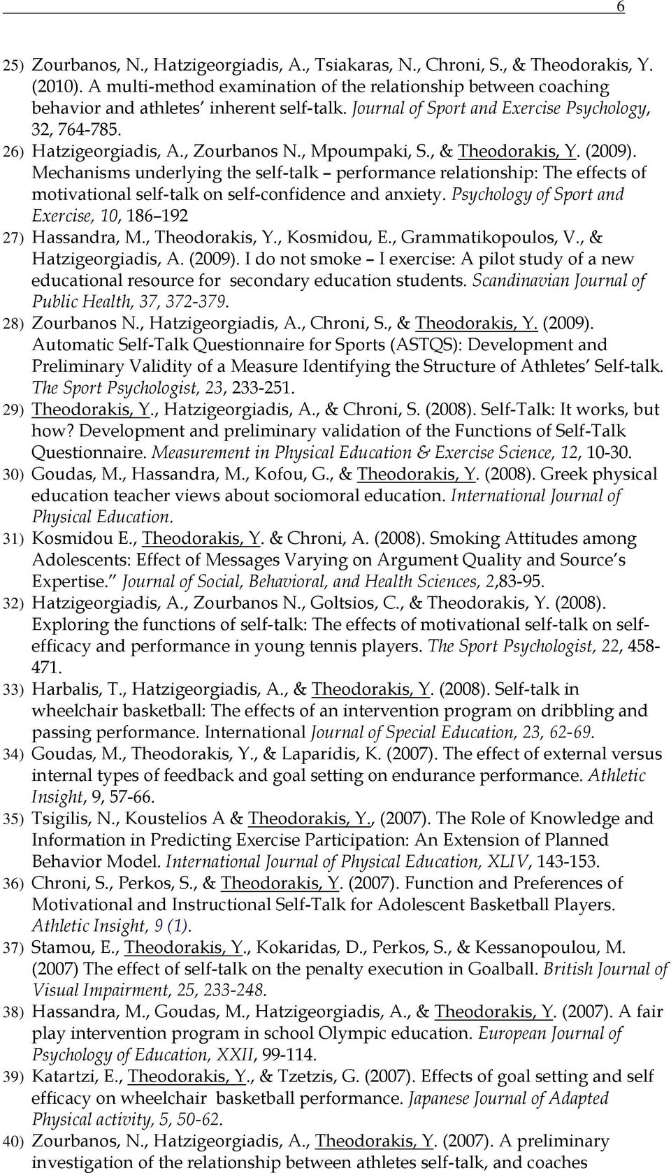 Mechanisms underlying the self-talk performance relationship: The effects of motivational self-talk on self-confidence and anxiety. Psychology of Sport and Exercise, 10, 186 192 27) Hassandra, M.