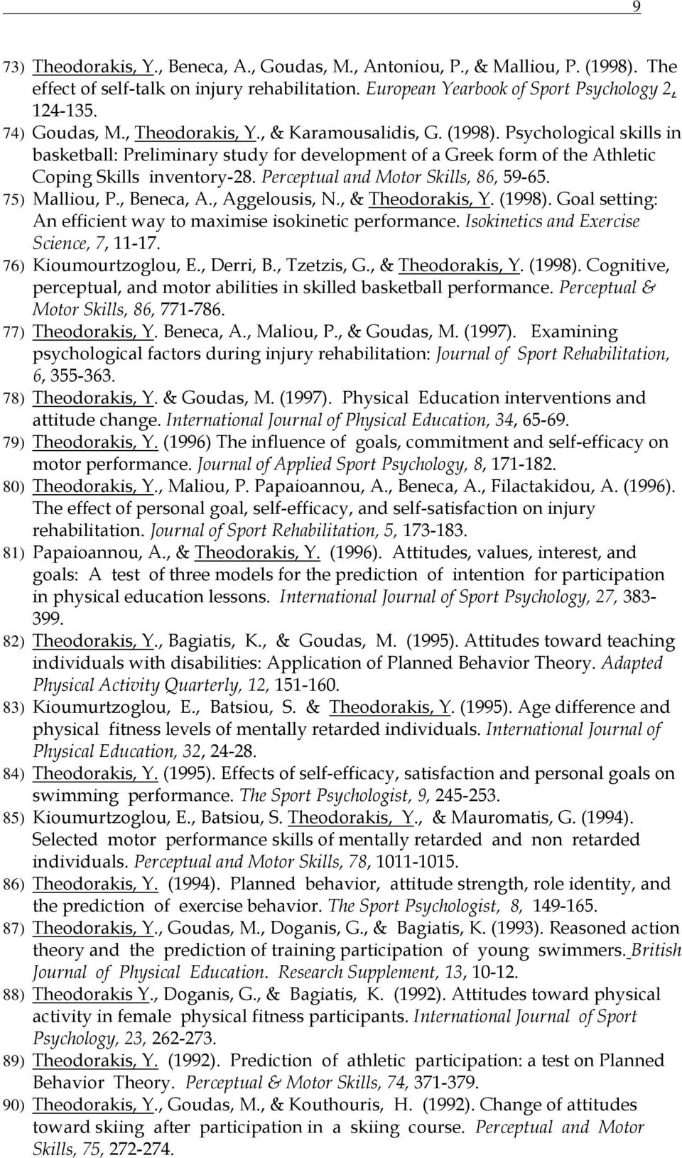 Perceptual and Motor Skills, 86, 59-65. 75) Malliou, P., Beneca, A., Aggelousis, N., & Theodorakis, Y. (1998). Goal setting: An efficient way to maximise isokinetic performance.
