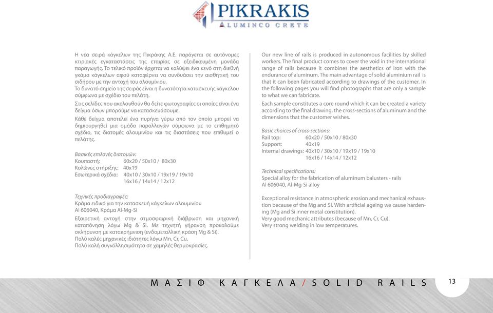 Το δυνατό σημείο της σειράς είναι η δυνατότητα κατασκευής κάγκελου σύμφωνα με σχέδιο του πελάτη.