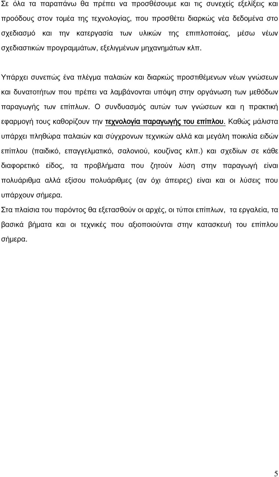 Τπάρχει συνεπώς ένα πλέγμα παλαιών και διαρκώς προστιθέμενων νέων γνώσεων και δυνατοτήτων που πρέπει να λαμβάνονται υπόψη στην οργάνωση των μεθόδων παραγωγής των επίπλων.