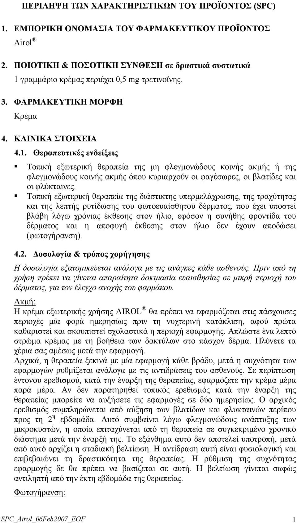 γραμμάριο κρέμας περιέχει 0,5 mg τρετινοΐνης. 3. ΦΑΡΜΑΚΕΥΤΙΚΗ ΜΟΡΦΗ Κρέμα 4. ΚΛΙΝΙΚΑ ΣΤΟΙΧΕΙΑ 4.1.