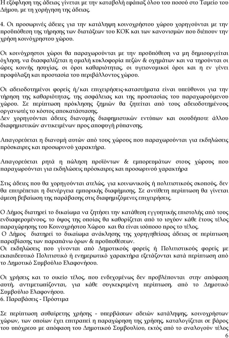 Οι κοινόχρηστοι χώροι θα παραχωρούνται με την προϋπόθεση να μη δημιουργείται όχληση, να διασφαλίζεται η ομαλή κυκλοφορία πεζών & οχημάτων και να τηρούνται οι ώρες κοινής ησυχίας, οι όροι