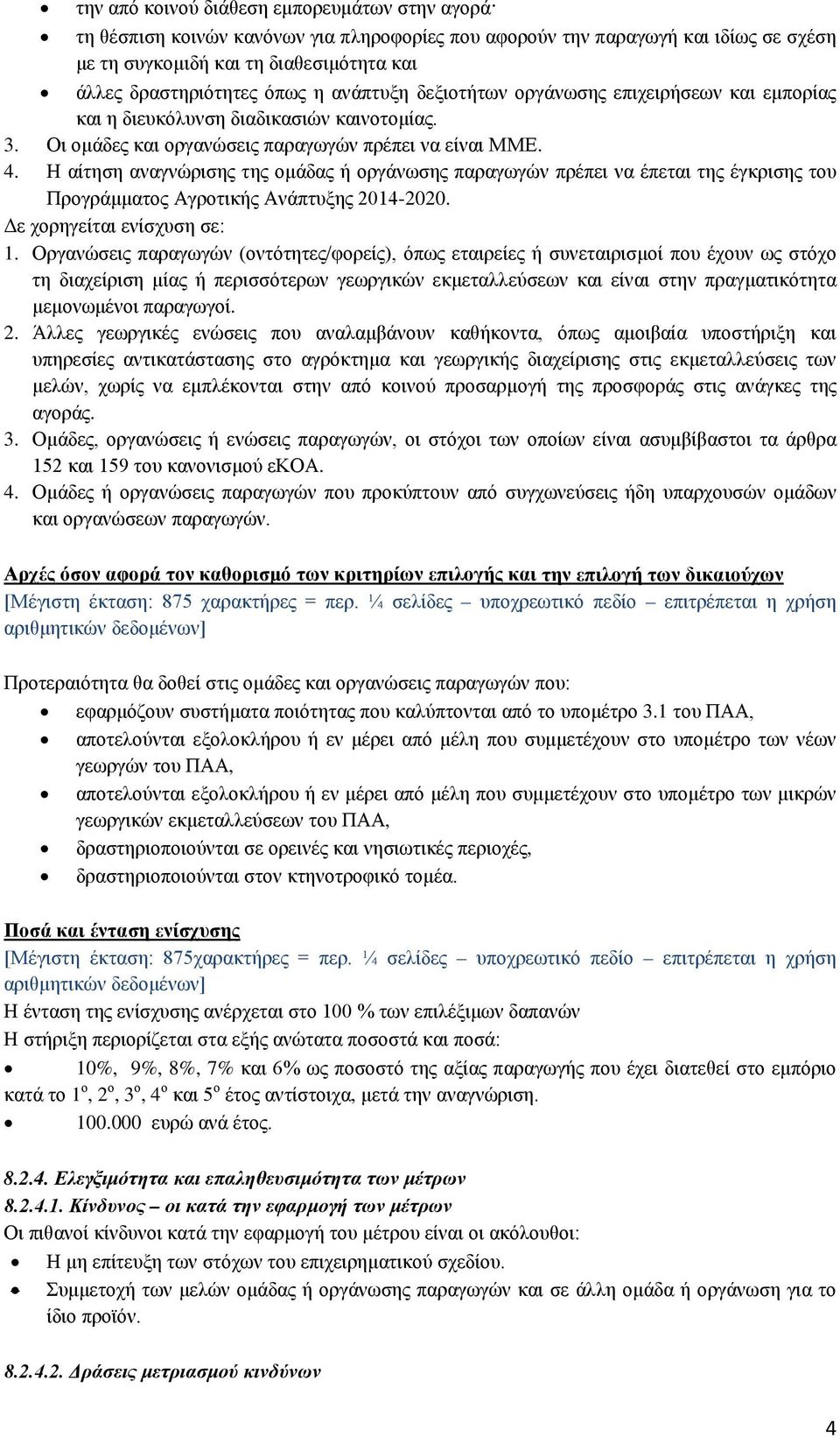 Η αίτηση αναγνώρισης της ομάδας ή οργάνωσης παραγωγών πρέπει να έπεται της έγκρισης του Προγράμματος Αγροτικής Ανάπτυξης 2014-2020. Δε χορηγείται ενίσχυση σε: 1.