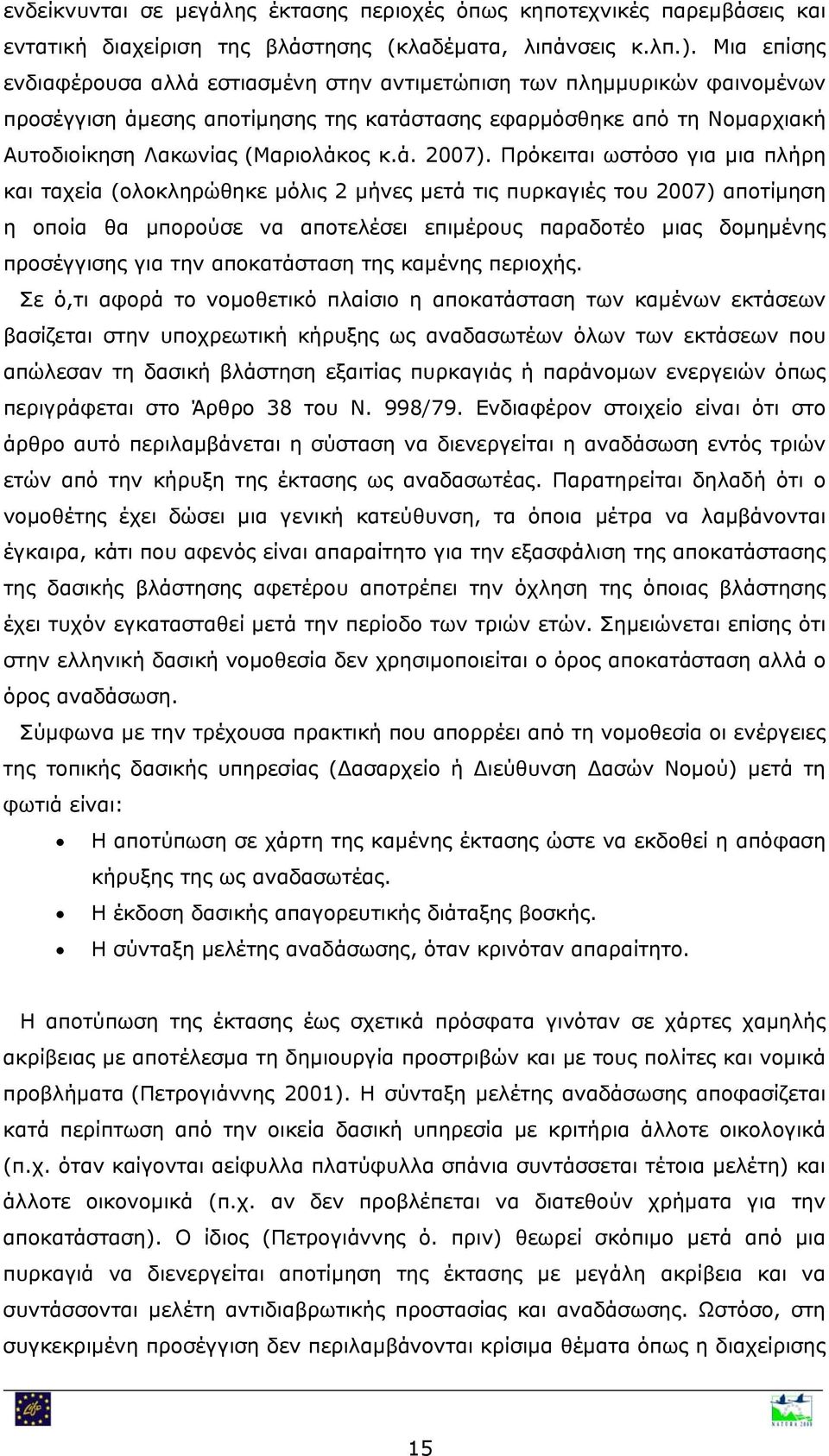 Πρόκειται ωστόσο για μια πλήρη και ταχεία (ολοκληρώθηκε μόλις 2 μήνες μετά τις πυρκαγιές του 2007) αποτίμηση η οποία θα μπορούσε να αποτελέσει επιμέρους παραδοτέο μιας δομημένης προσέγγισης για την