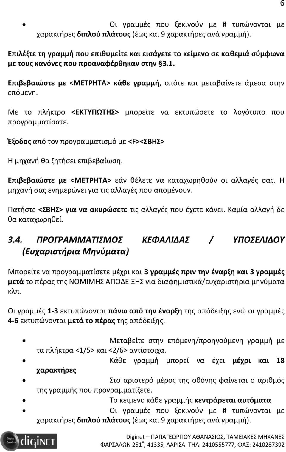 Επιβεβαιώστε με <ΜΕΤΡΗΤΑ> κάθε γραμμή, οπότε και μεταβαίνετε άμεσα στην επόμενη. Με το πλήκτρο <ΕΚΤΥΠΩΤΗΣ> μπορείτε να εκτυπώσετε το λογότυπο που προγραμματίσατε.