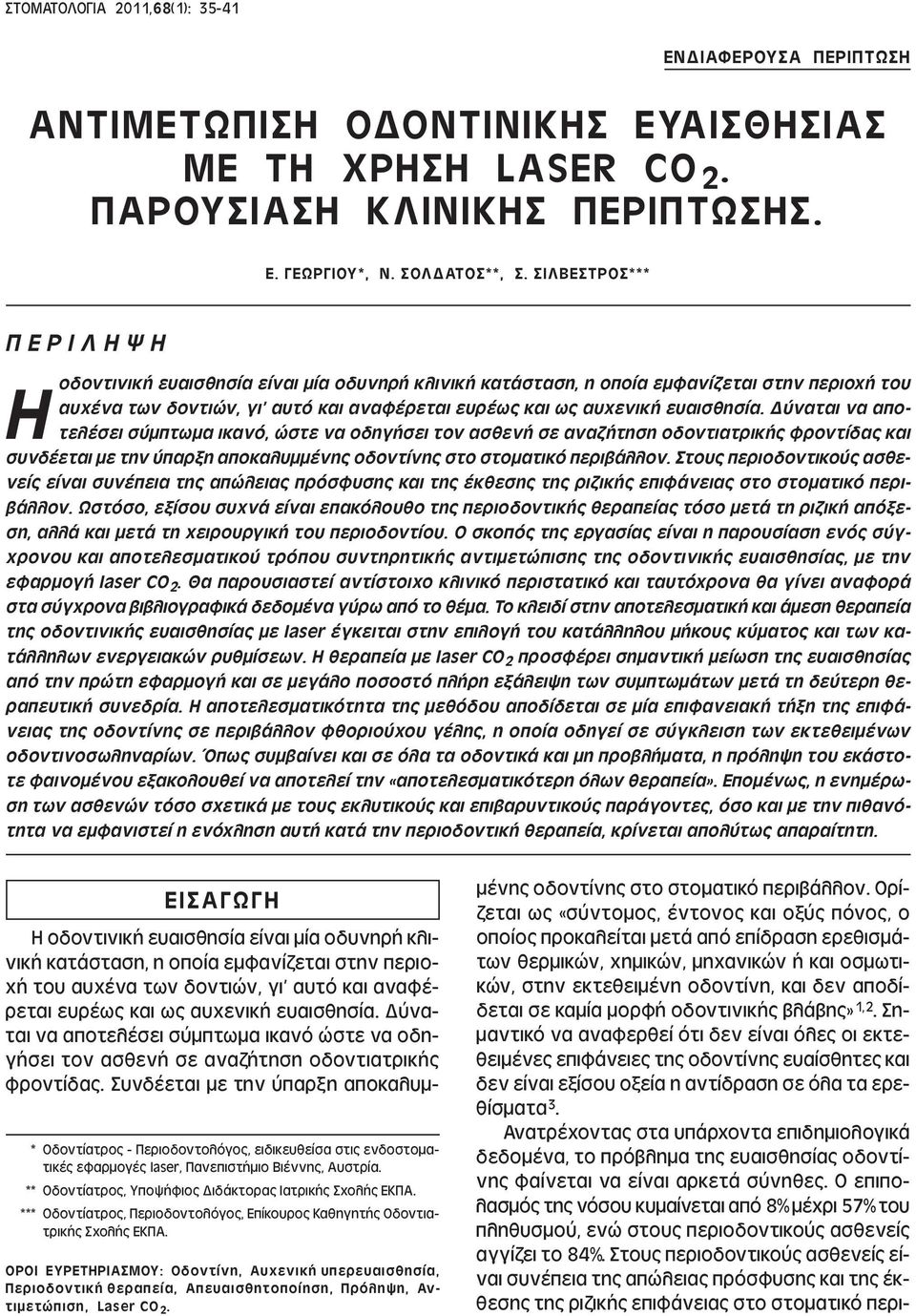 ευαισθησία. ύναται να αποτελέσει σύµπτωµα ικανό, ώστε να οδηγήσει τον ασθενή σε αναζήτηση οδοντιατρικής φροντίδας και συνδέεται µε την ύπαρξη αποκαλυµµένης οδοντίνης στο στοµατικό περιβάλλον.