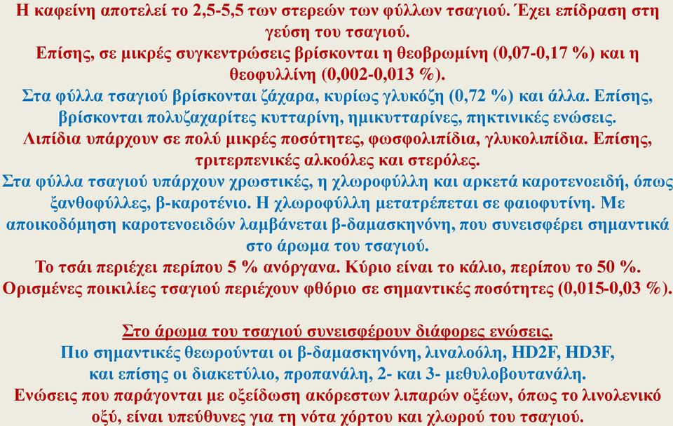 Επίσης, βρίσκονται πολυζαχαρίτες κυτταρίνη, ημικυτταρίνες, πηκτινικές ενώσεις. Λιπίδια υπάρχουν σε πολύ μικρές ποσότητες, φωσφολιπίδια, γλυκολιπίδια. Επίσης, τριτερπενικές αλκοόλες και στερόλες.