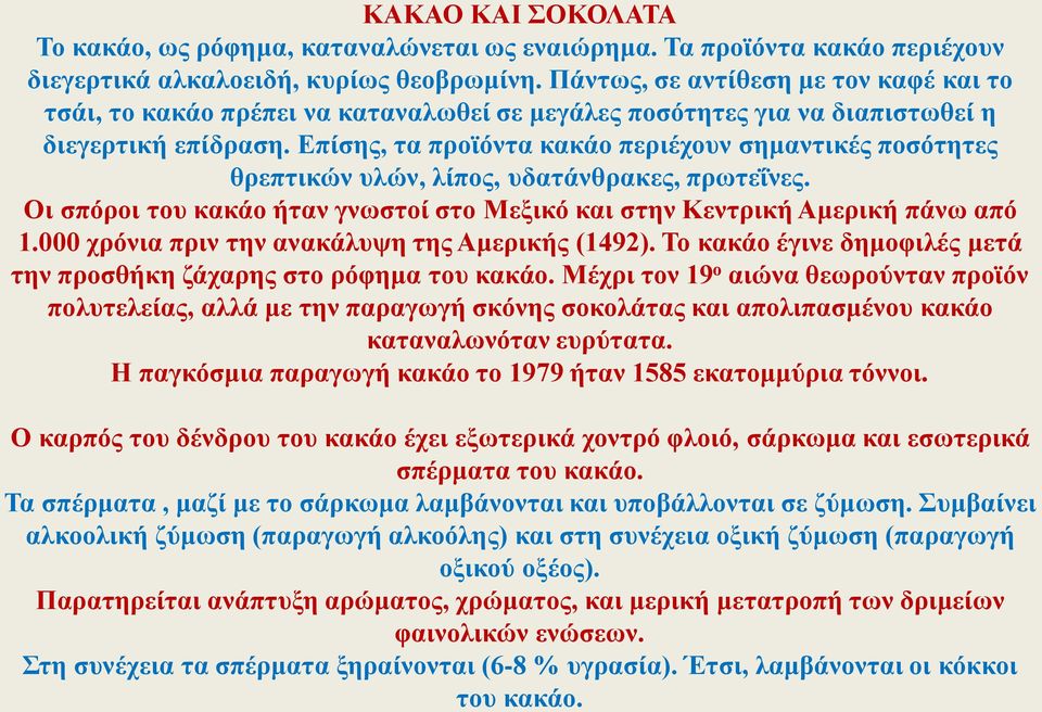 Επίσης, τα προϊόντα κακάο περιέχουν σημαντικές ποσότητες θρεπτικών υλών, λίπος, υδατάνθρακες, πρωτεΐνες. Οι σπόροι του κακάο ήταν γνωστοί στο Μεξικό και στην Κεντρική Αμερική πάνω από 1.