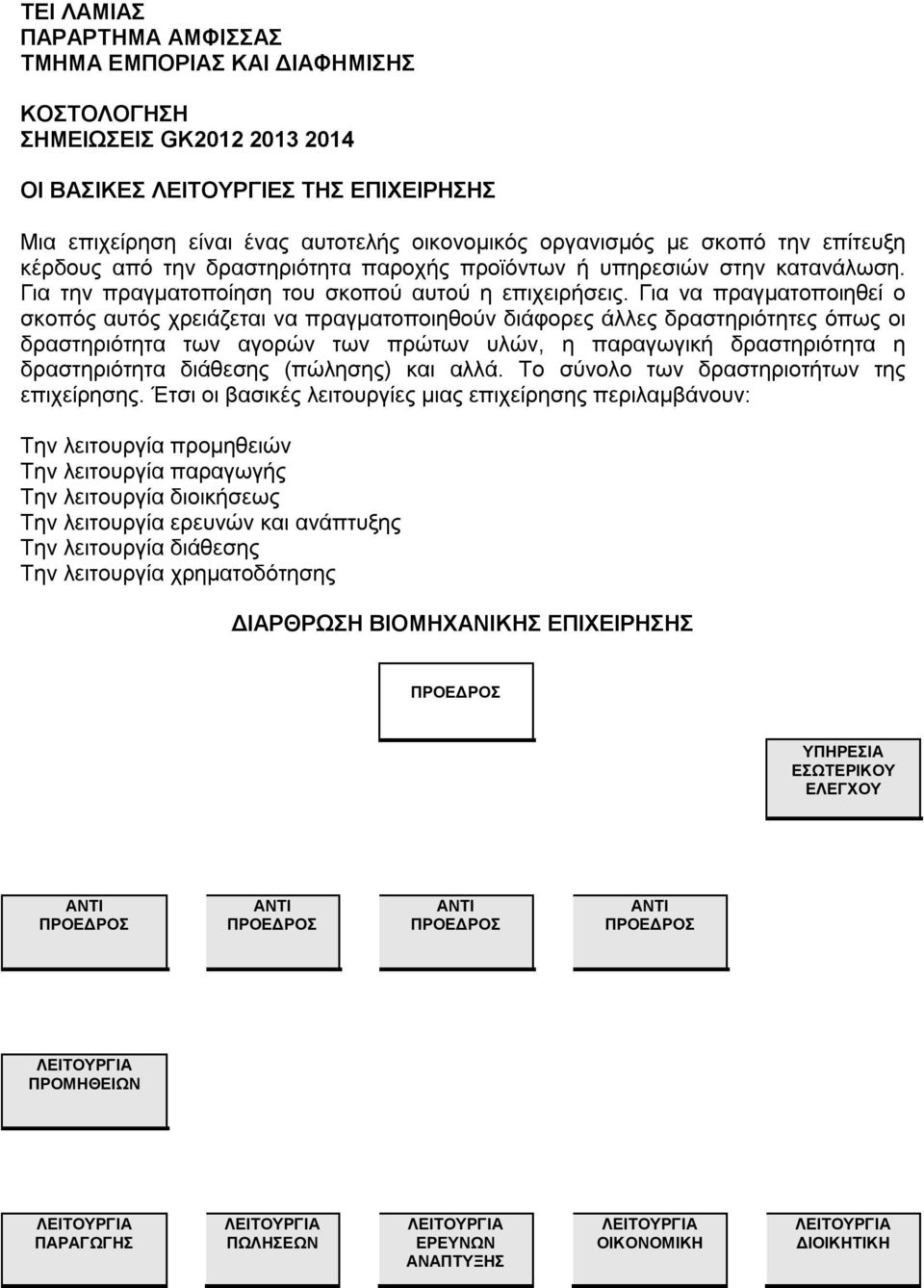 Για να πραγματοποιηθεί ο σκοπός αυτός χρειάζεται να πραγματοποιηθούν διάφορες άλλες δραστηριότητες όπως οι δραστηριότητα των αγορών των πρώτων υλών, η παραγωγική δραστηριότητα η δραστηριότητα