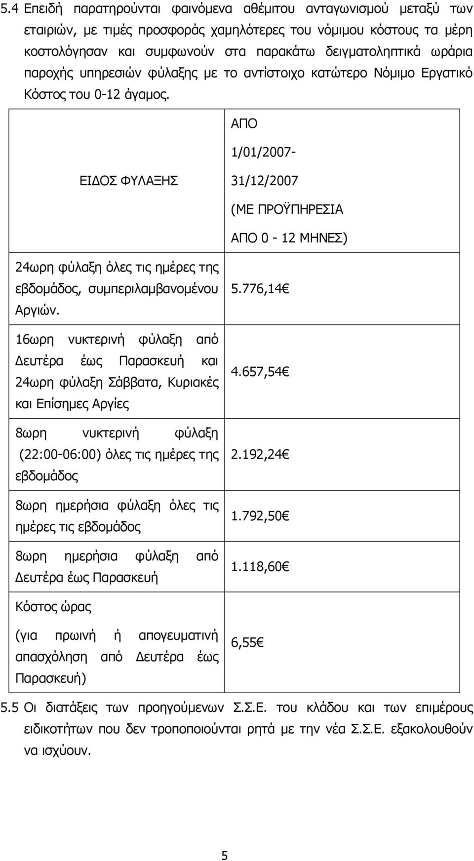 ΑΠΟ 1/01/2007- ΕΙ ΟΣ ΦΥΛΑΞΗΣ 31/12/2007 (ΜΕ ΠΡΟΫΠΗΡΕΣΙΑ ΑΠΟ 0-12 ΜΗΝΕΣ) 24ωρη φύλαξη όλες τις ηµέρες της εβδοµάδος, συµπεριλαµβανοµένου Αργιών.