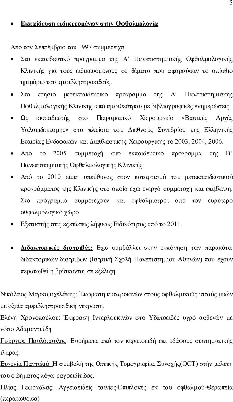 Ως εκπαιδευτής στο Πειραματικό Χειρουργείο «Βασικές Αρχές Υαλοειδεκτομής» στα πλαίσια του ΔιεθνούςΣυνεδρίου τηςελληνικής ΕταιρίαςΕνδοφακώνκαιΔιαθλαστικήςΧειρουργικήςτο2003, 2004, 2006.