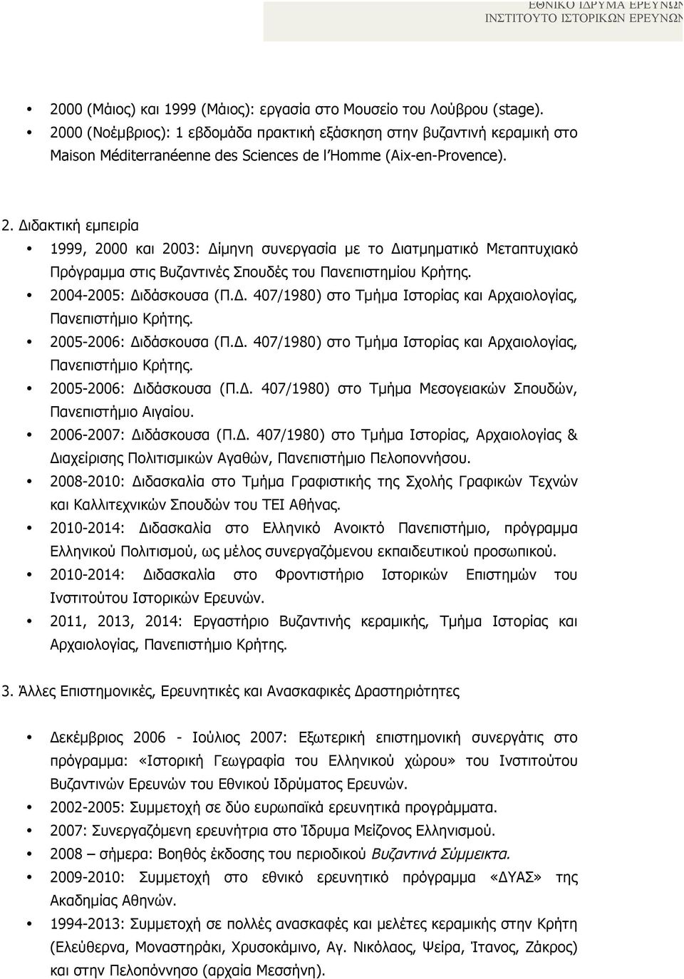 Διδακτική εµπειρία 1999, 2000 και 2003: Δίµηνη συνεργασία µε το Διατµηµατικό Μεταπτυχιακό Πρόγραµµα στις Βυζαντινές Σπουδές του Πανεπιστηµίου Κρήτης. 2004-2005: Διδάσκουσα (Π.Δ. 407/1980) στο Τµήµα Ιστορίας και Αρχαιολογίας, Πανεπιστήµιο Κρήτης.