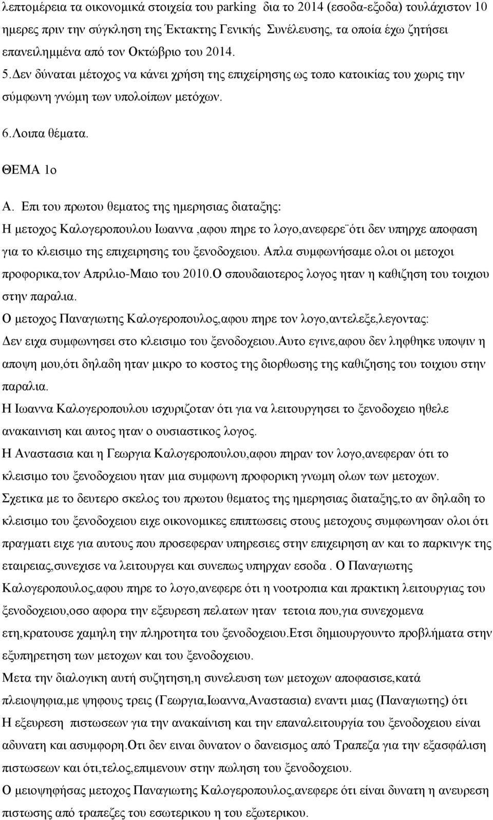 Επι του πρωτου θεματος της ημερησιας διαταξης: H μετοχος Καλογεροπουλου Ιωαννα,αφου πηρε το λογο,ανεφερε ότι δεν υπηρχε αποφαση για το κλεισιμο της επιχειρησης του ξενοδοχειου.