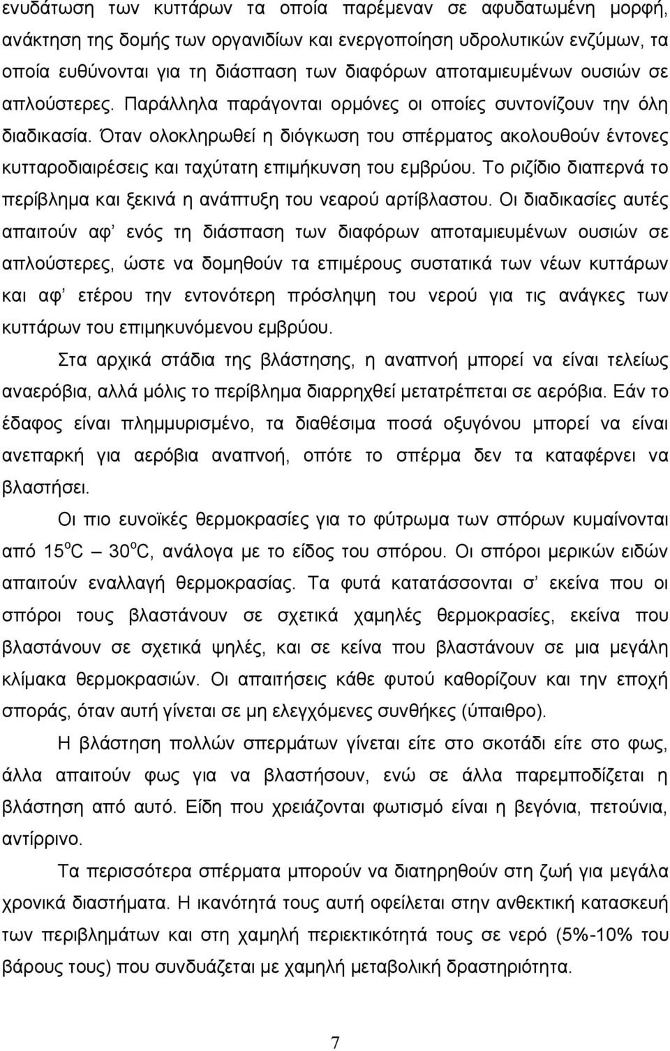 Όταν ολοκληρωθεί η διόγκωση του σπέρματος ακολουθούν έντονες κυτταροδιαιρέσεις και ταχύτατη επιμήκυνση του εμβρύου. Το ριζίδιο διαπερνά το περίβλημα και ξεκινά η ανάπτυξη του νεαρού αρτίβλαστου.