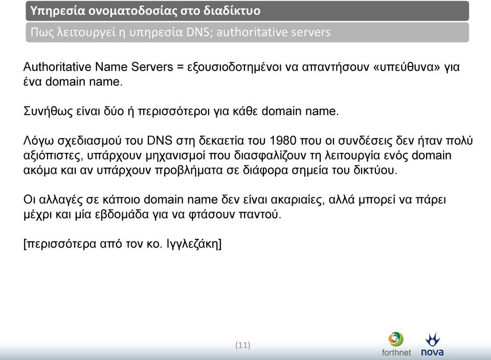 Λόγω ζρεδηαζκνύ ηνπ DNS ζηε δεθαεηία ηνπ 1980 πνπ νη ζπλδέζεηο δελ ήηαλ πνιύ αμηόπηζηεο, ππάξρνπλ κεραληζκνί πνπ δηαζθαιίδνπλ ηε ιεηηνπξγία ελόο