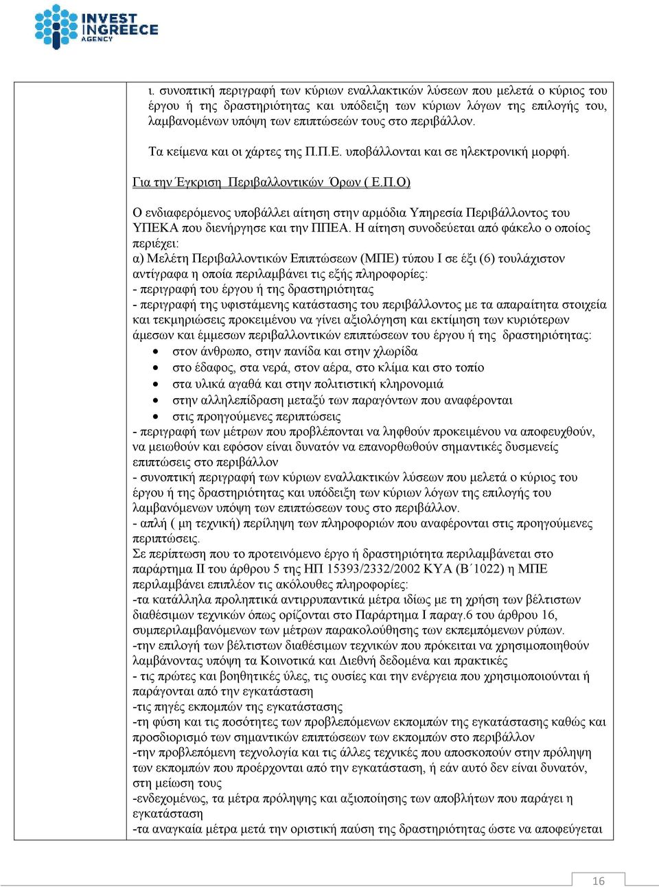 Η αίτηση συνοδεύεται από φάκελο ο οποίος περιέχει: α) Μελέτη Περιβαλλοντικών Επιπτώσεων (ΜΠΕ) τύπου Ι σε έξι (6) τουλάχιστον αντίγραφα η οποία περιλαµβάνει τις εξής πληροφορίες: - περιγραφή του έργου