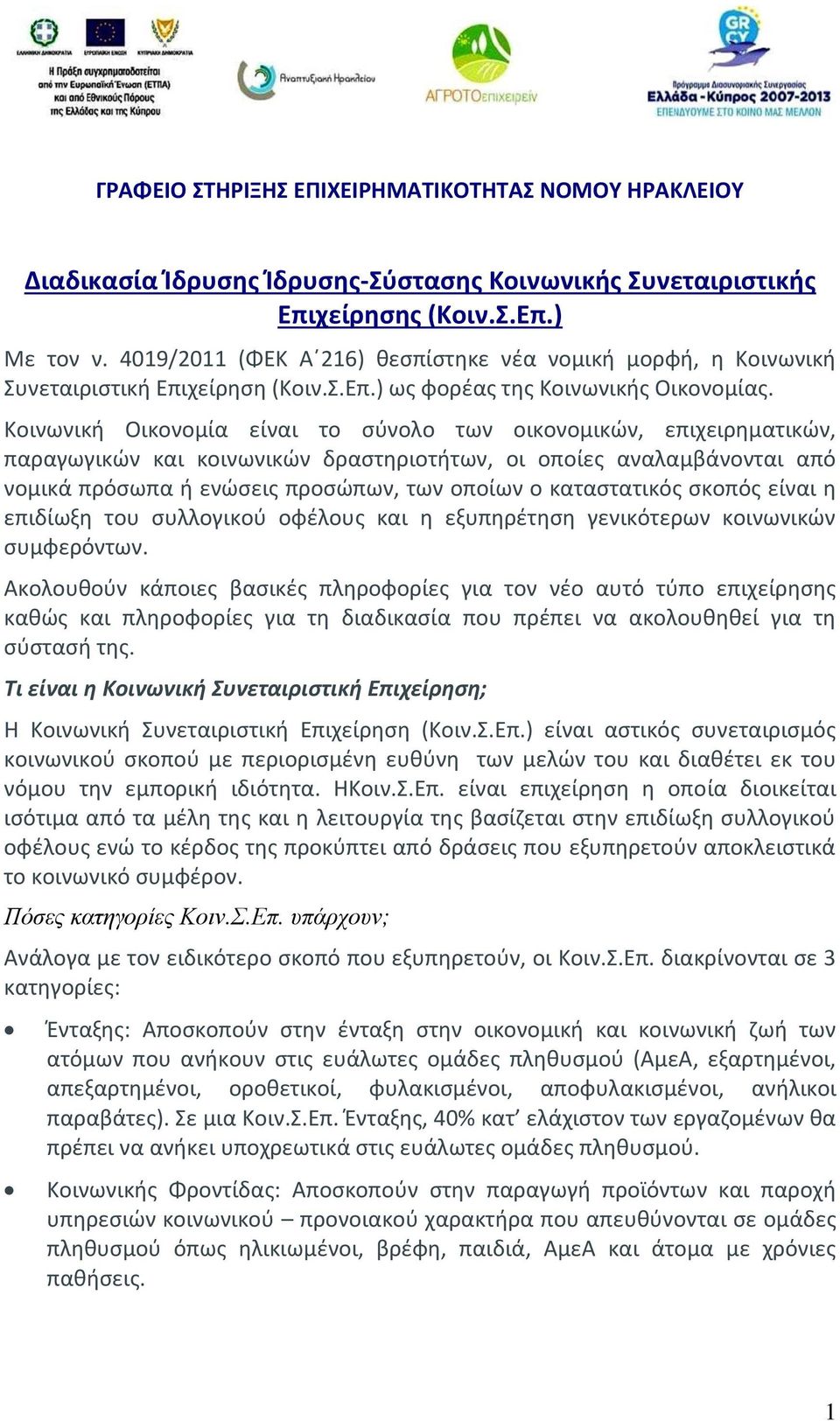 Κοινωνική Οικονομία είναι το σύνολο των οικονομικών, επιχειρηματικών, παραγωγικών και κοινωνικών δραστηριοτήτων, οι οποίες αναλαμβάνονται από νομικά πρόσωπα ή ενώσεις προσώπων, των οποίων ο