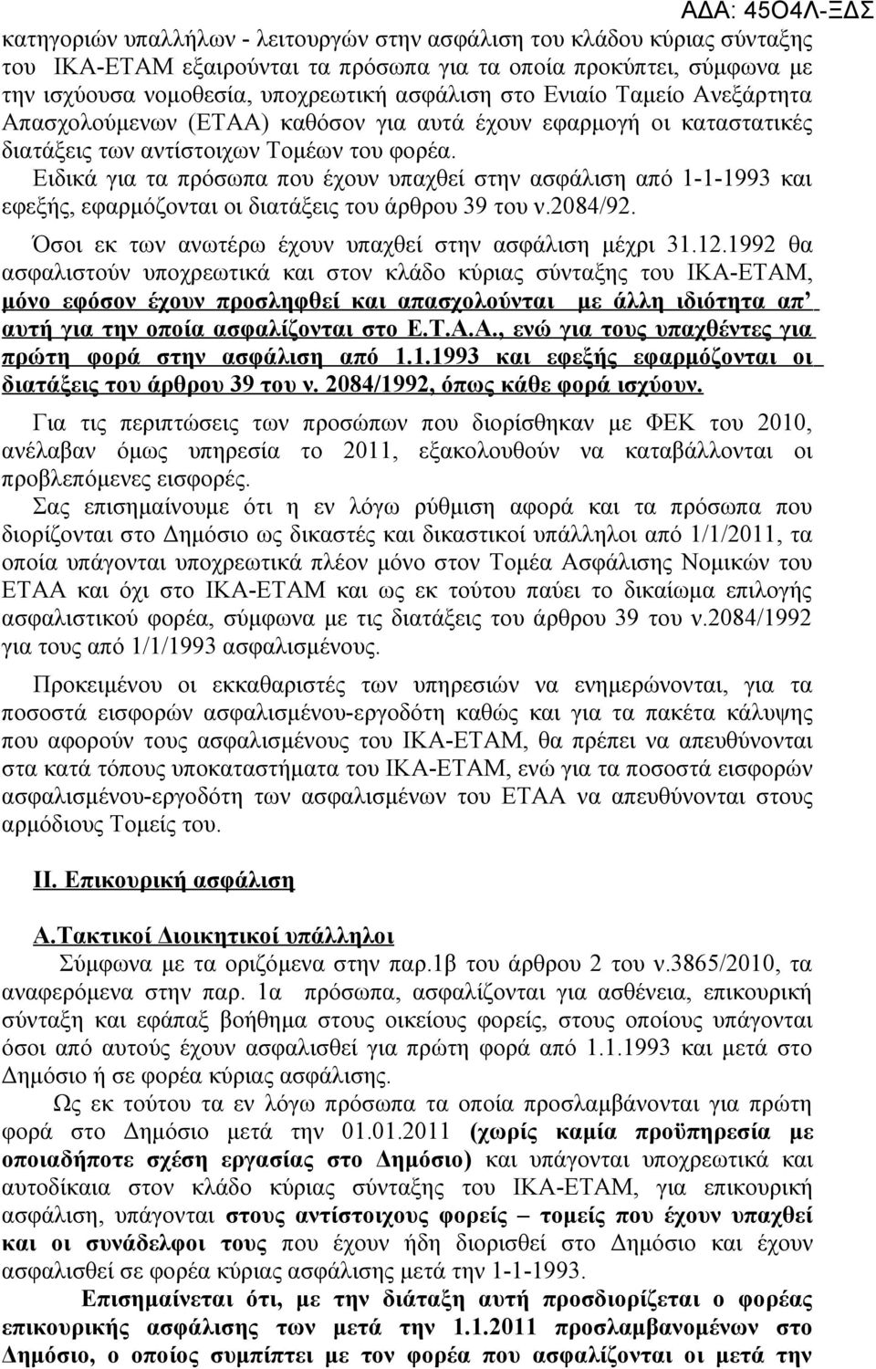 Ειδικά για τα πρόσωπα που έχουν υπαχθεί στην ασφάλιση από 1-1-1993 και εφεξής, εφαρμόζονται οι διατάξεις του άρθρου 39 του ν.2084/92. Όσοι εκ των ανωτέρω έχουν υπαχθεί στην ασφάλιση μέχρι 31.12.