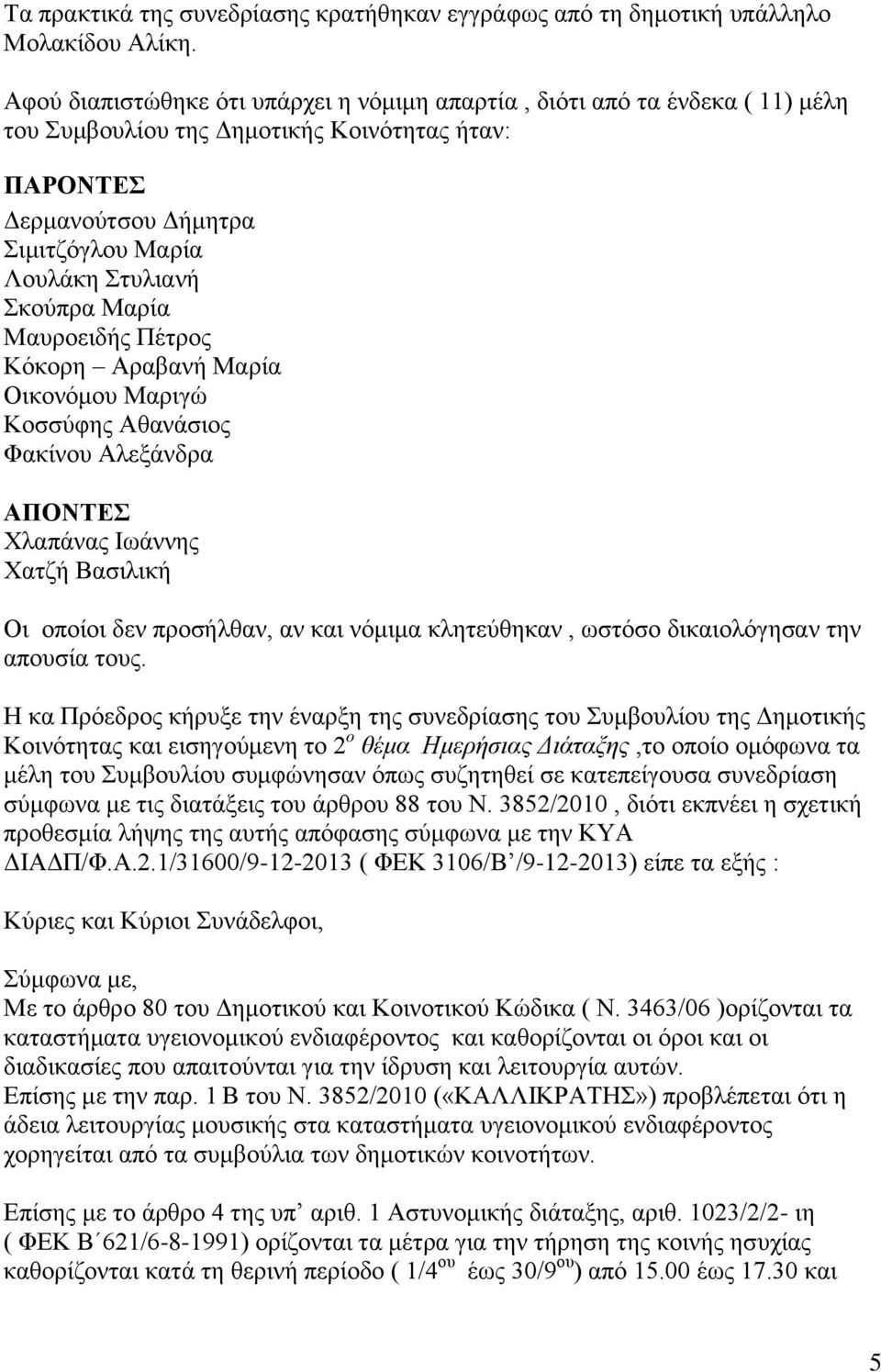 Μαρία Μαυροειδής Πέτρος Κόκορη Αραβανή Μαρία Οικονόμου Μαριγώ Κοσσύφης Αθανάσιος Φακίνου Αλεξάνδρα ΑΠΟΝΤΕΣ Χλαπάνας Ιωάννης Χατζή Βασιλική Οι οποίοι δεν προσήλθαν, αν και νόμιμα κλητεύθηκαν, ωστόσο