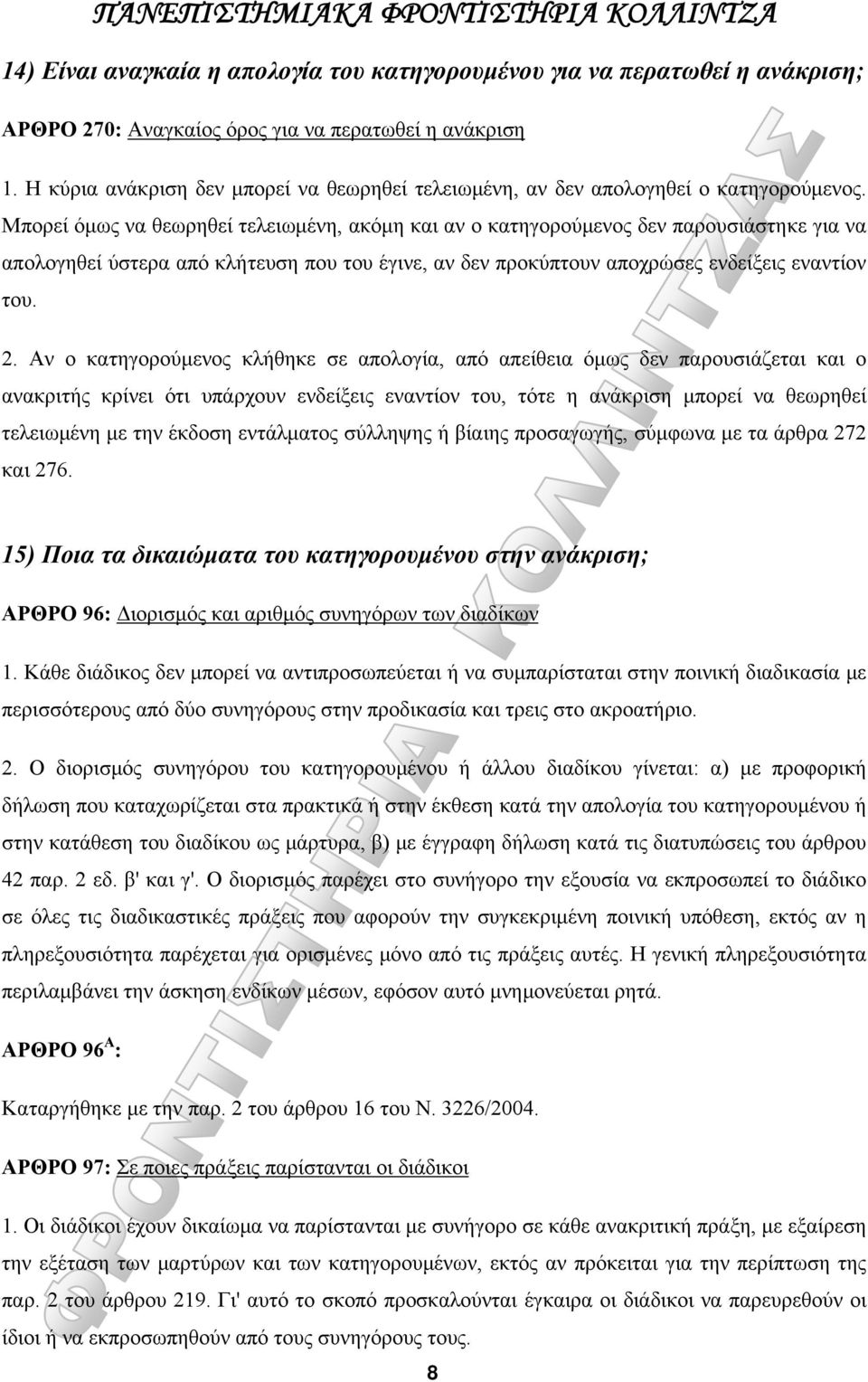 Μπορεί όμως να θεωρηθεί τελειωμένη, ακόμη και αν ο κατηγορούμενος δεν παρουσιάστηκε για να απολογηθεί ύστερα από κλήτευση που του έγινε, αν δεν προκύπτουν αποχρώσες ενδείξεις εναντίον του. 2.