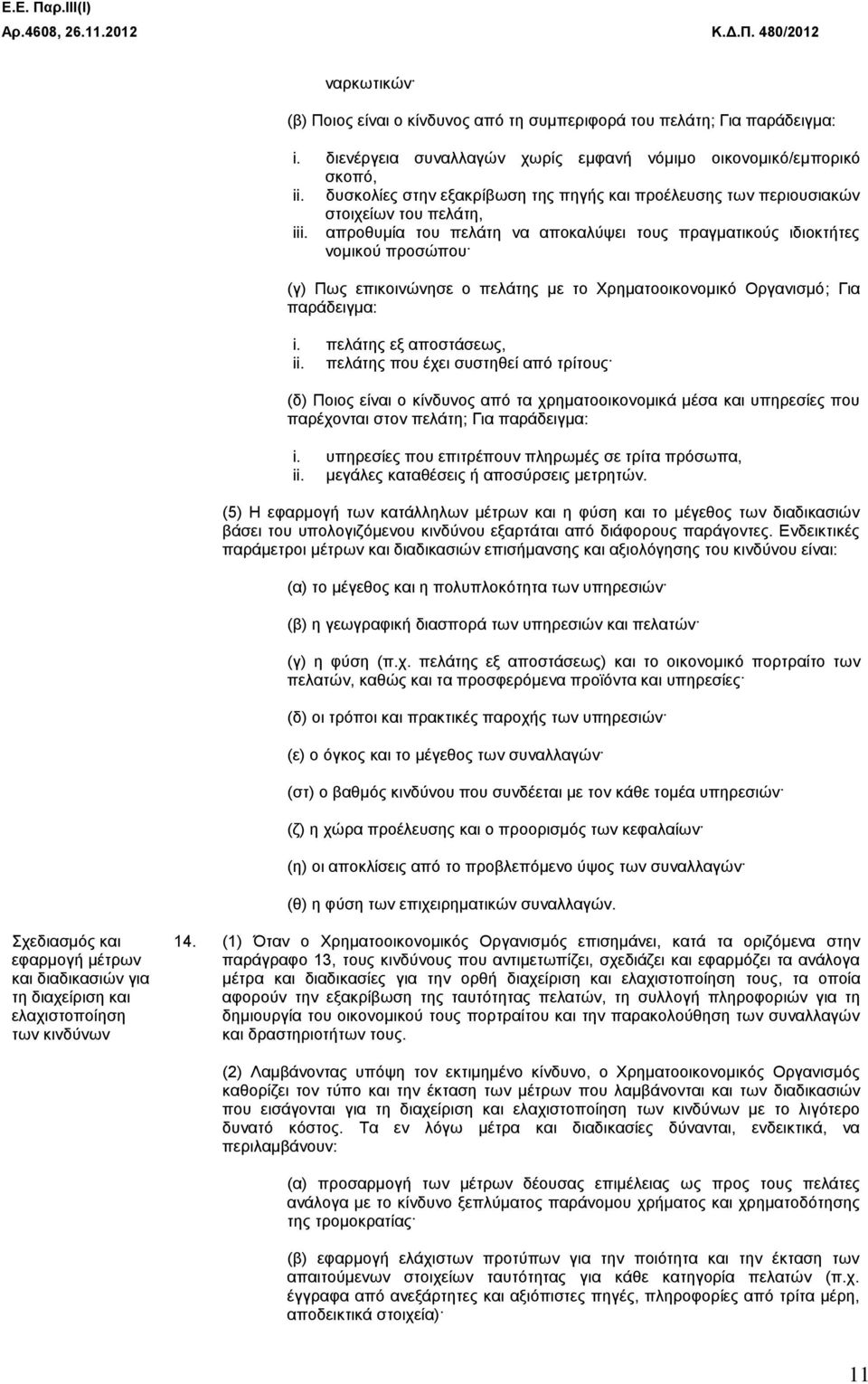 απροθυμία του πελάτη να αποκαλύψει τους πραγματικούς ιδιοκτήτες νομικού προσώπου (γ) Πως επικοινώνησε ο πελάτης με το Χρηματοοικονομικό Οργανισμό; Για παράδειγμα: i. πελάτης εξ αποστάσεως, ii.