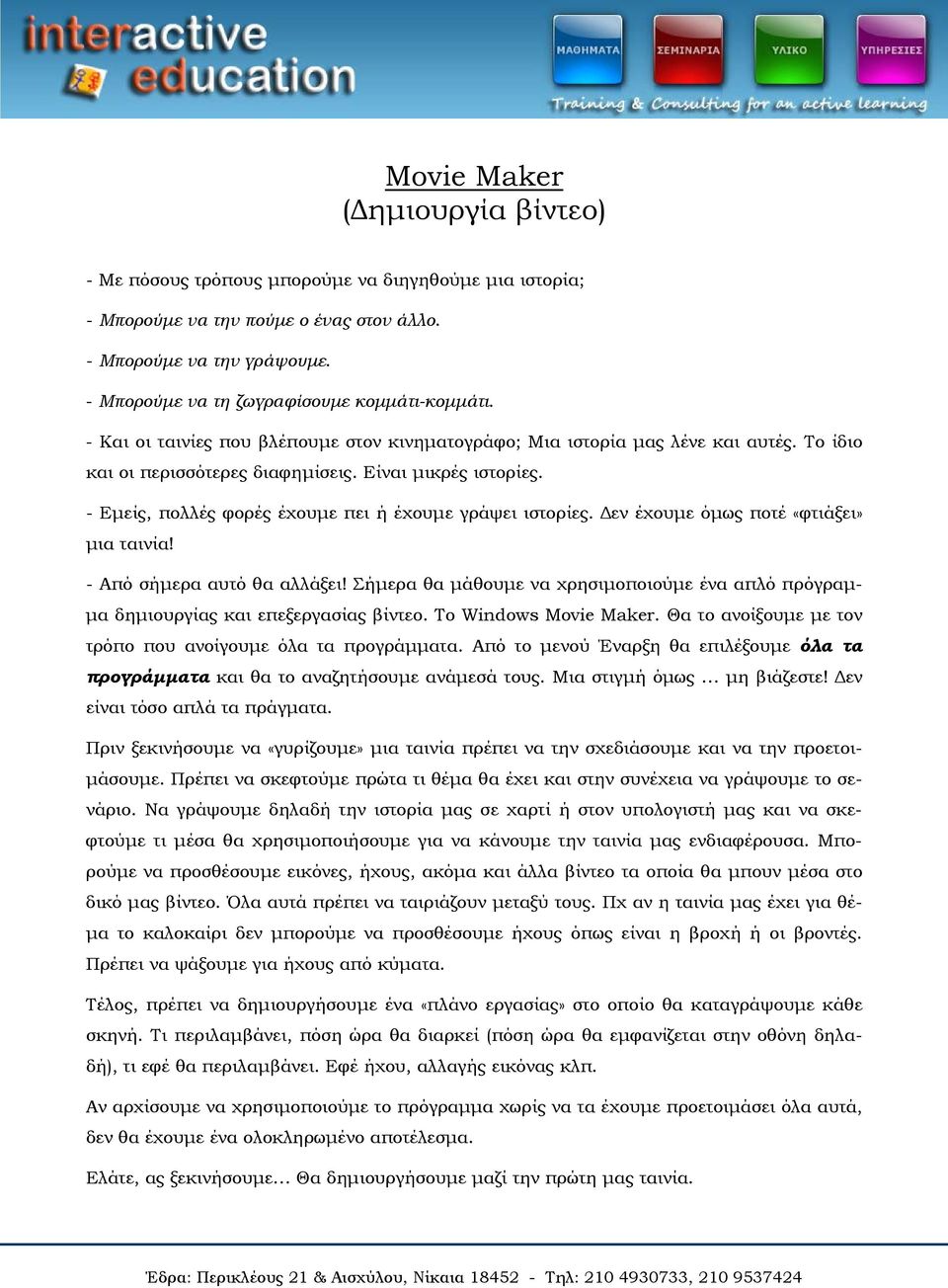 - Εμείς, πολλές φορές έχουμε πει ή έχουμε γράψει ιστορίες. Δεν έχουμε όμως ποτέ «φτιάξει» μια ταινία! - Από σήμερα αυτό θα αλλάξει!