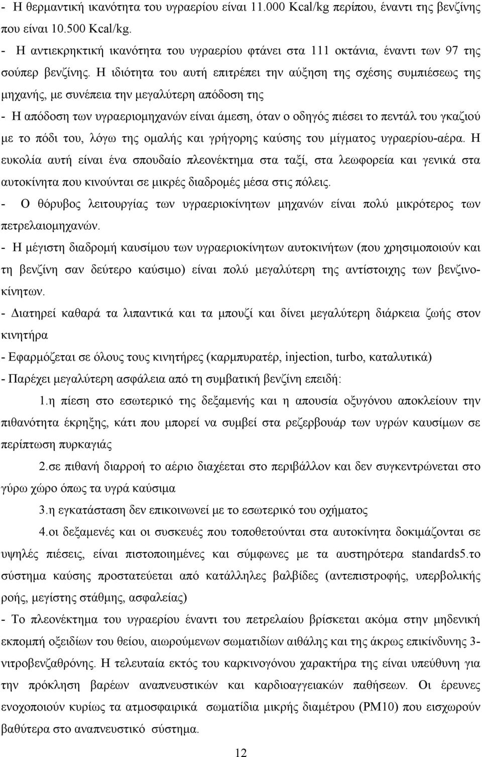 Η ιδιότητα του αυτή επιτρέπει την αύξηση της σχέσης συμπιέσεως της μηχανής, με συνέπεια την μεγαλύτερη απόδοση της - Η απόδοση των υγραεριομηχανών είναι άμεση, όταν ο οδηγός πιέσει το πεντάλ του