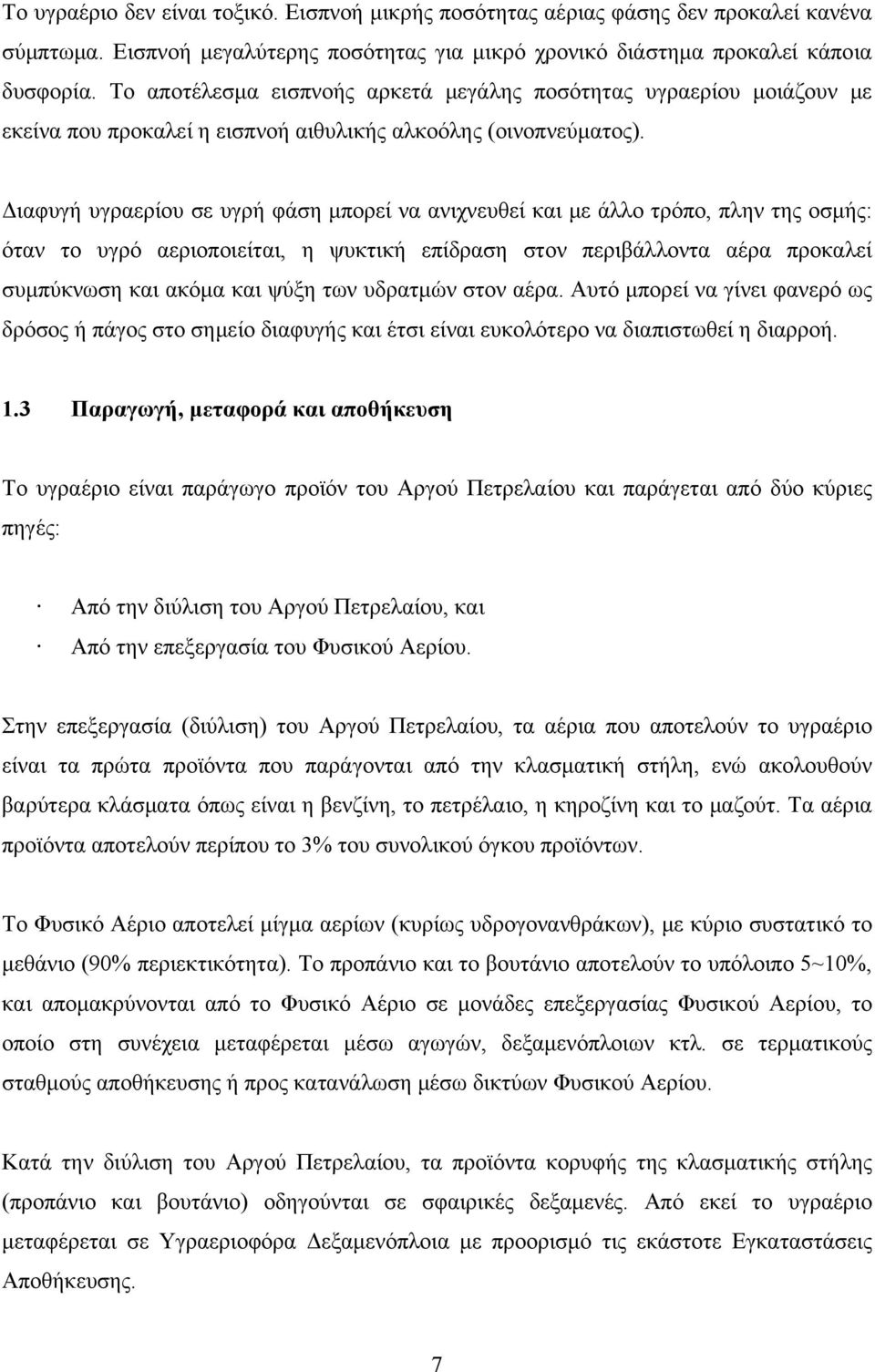 Διαφυγή υγραερίου σε υγρή φάση μπορεί να ανιχνευθεί και με άλλο τρόπο, πλην της οσμής: όταν το υγρό αεριοποιείται, η ψυκτική επίδραση στον περιβάλλοντα αέρα προκαλεί συμπύκνωση και ακόμα και ψύξη των