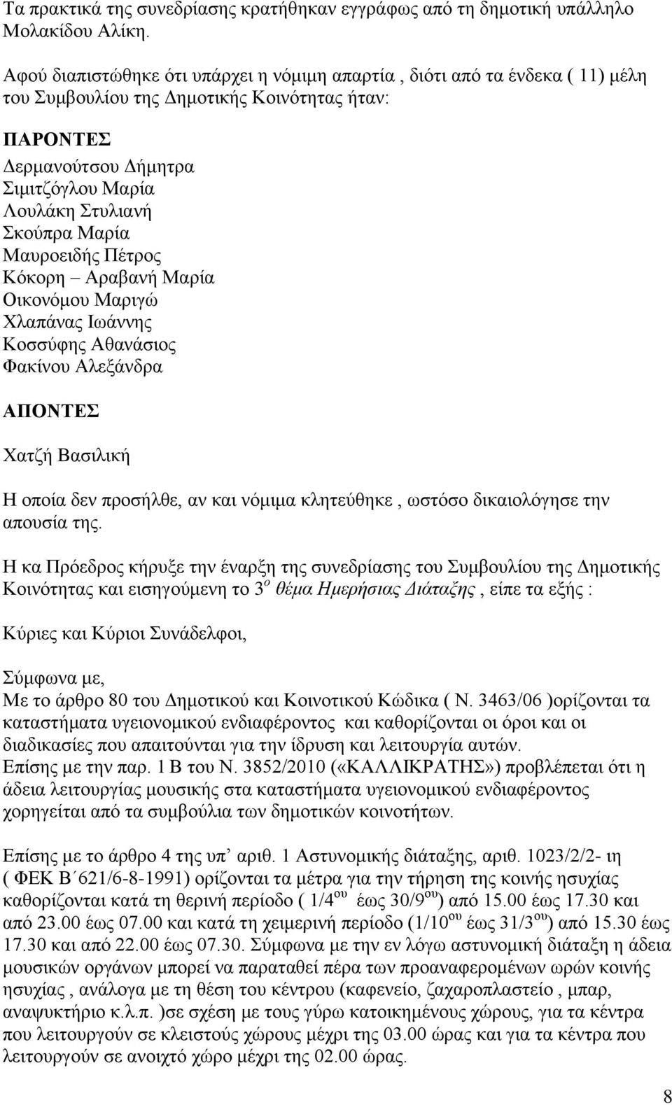 Μαρία Μαυροειδής Πέτρος Κόκορη Αραβανή Μαρία Οικονόμου Μαριγώ Χλαπάνας Ιωάννης Κοσσύφης Αθανάσιος Φακίνου Αλεξάνδρα ΑΠΟΝΤΕΣ Χατζή Βασιλική Η οποία δεν προσήλθε, αν και νόμιμα κλητεύθηκε, ωστόσο