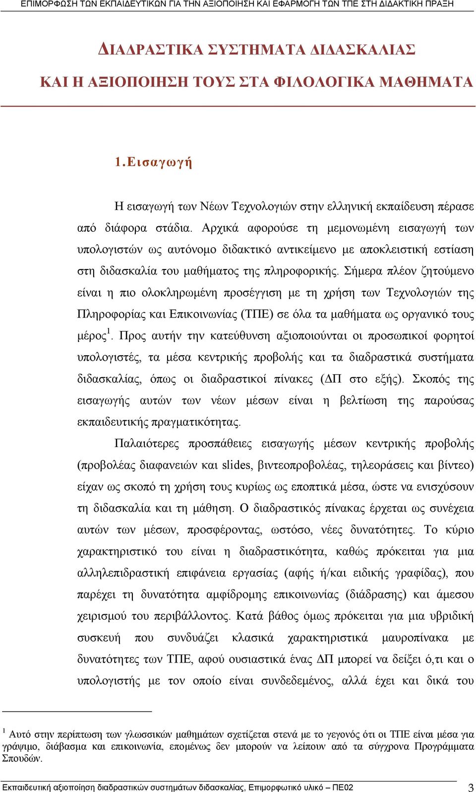 Σήμερα πλέον ζητούμενο είναι η πιο ολοκληρωμένη προσέγγιση με τη χρήση των Τεχνολογιών της Πληροφορίας και Επικοινωνίας (ΤΠΕ) σε όλα τα μαθήματα ως οργανικό τους μέρος 1.