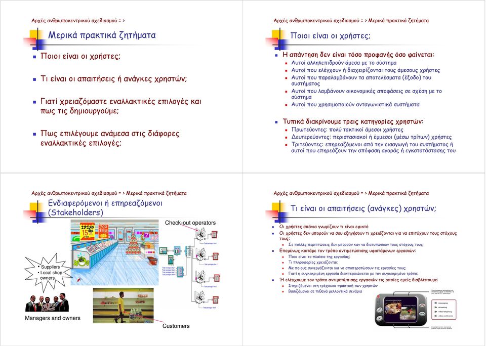 αλληλεπιδρούν άµεσα µε το σύστηµα Αυτοί που ελέγχουν ή διαχειρίζονται τους άµεσους χρήστες Αυτοί που παραλαµβάνουν τα αποτελέσµατα (έξοδο) του συστήµατος Αυτοί που λαµβάνουν οικονοµικές αποφάσεις σε