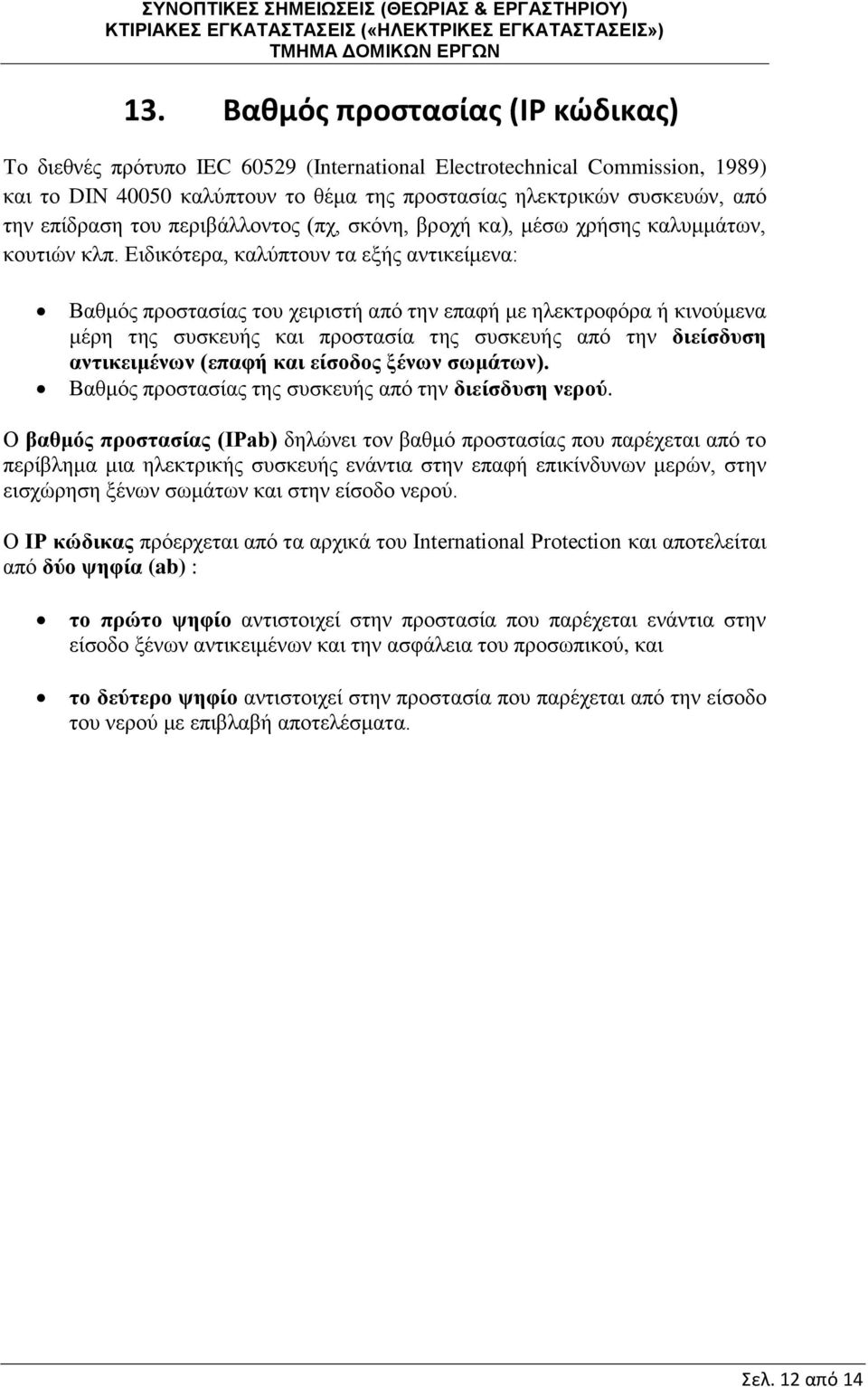 Ειδικότερα, καλύπτουν τα εξής αντικείμενα: Βαθμός προστασίας του χειριστή από την επαφή με ηλεκτροφόρα ή κινούμενα μέρη της συσκευής και προστασία της συσκευής από την διείσδυση αντικειμένων (επαφή