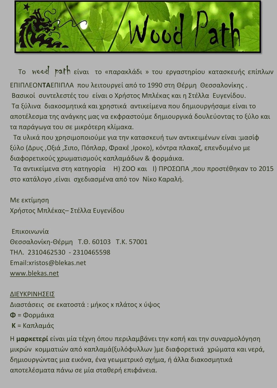 Τα ξύλινα διακοσμητικά και χρηστικά αντικείμενα που δημιουργήσαμε είναι το αποτέλεσμα της ανάγκης μας να εκφραστούμε δημιουργικά δουλεύοντας το ξύλο και τα παράγωγα του σε μικρότερη κλίμακα.