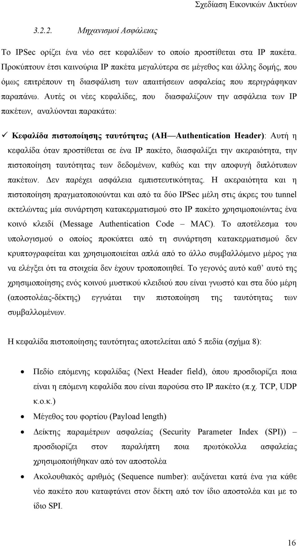 Αυτές οι νέες κεφαλίδες, που διασφαλίζουν την ασφάλεια των IP πακέτων, αναλύονται παρακάτω: Κεφαλίδα πιστοποίησης ταυτότητας (AH Authentication Header): Αυτή η κεφαλίδα όταν προστίθεται σε ένα IP