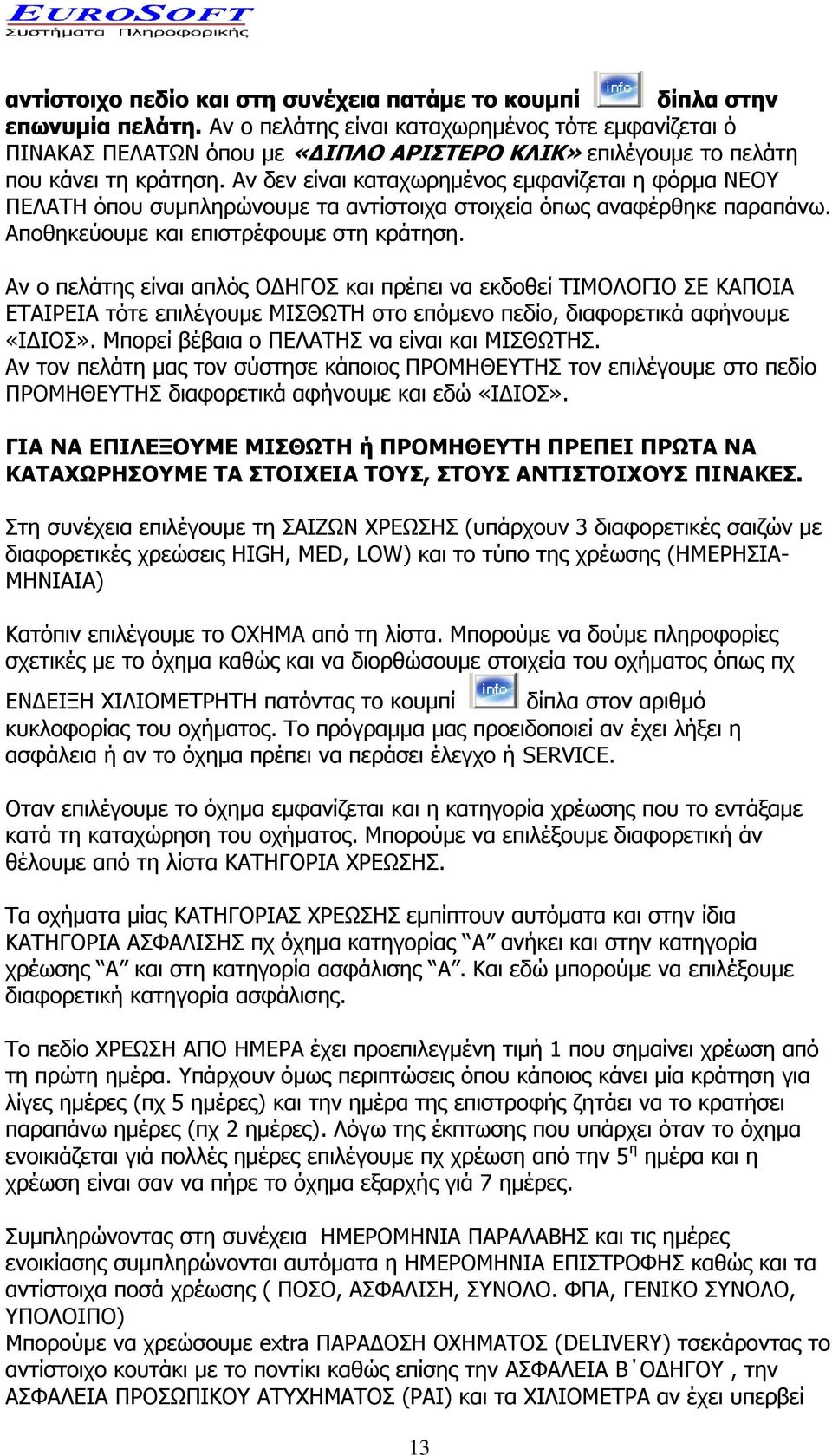 Αν δεν είναι καταχωρημένος εμφανίζεται η φόρμα ΝΕΟΥ ΠΕΛΑΤΗ όπου συμπληρώνουμε τα αντίστοιχα στοιχεία όπως αναφέρθηκε παραπάνω. Αποθηκεύουμε και επιστρέφουμε στη κράτηση.