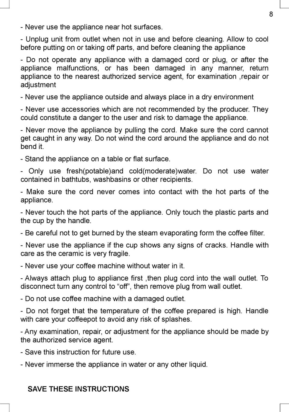 damaged in any manner, return appliance to the nearest authorized service agent, for examination,repair or adjustment - Never use the appliance outside and always place in a dry environment - Never