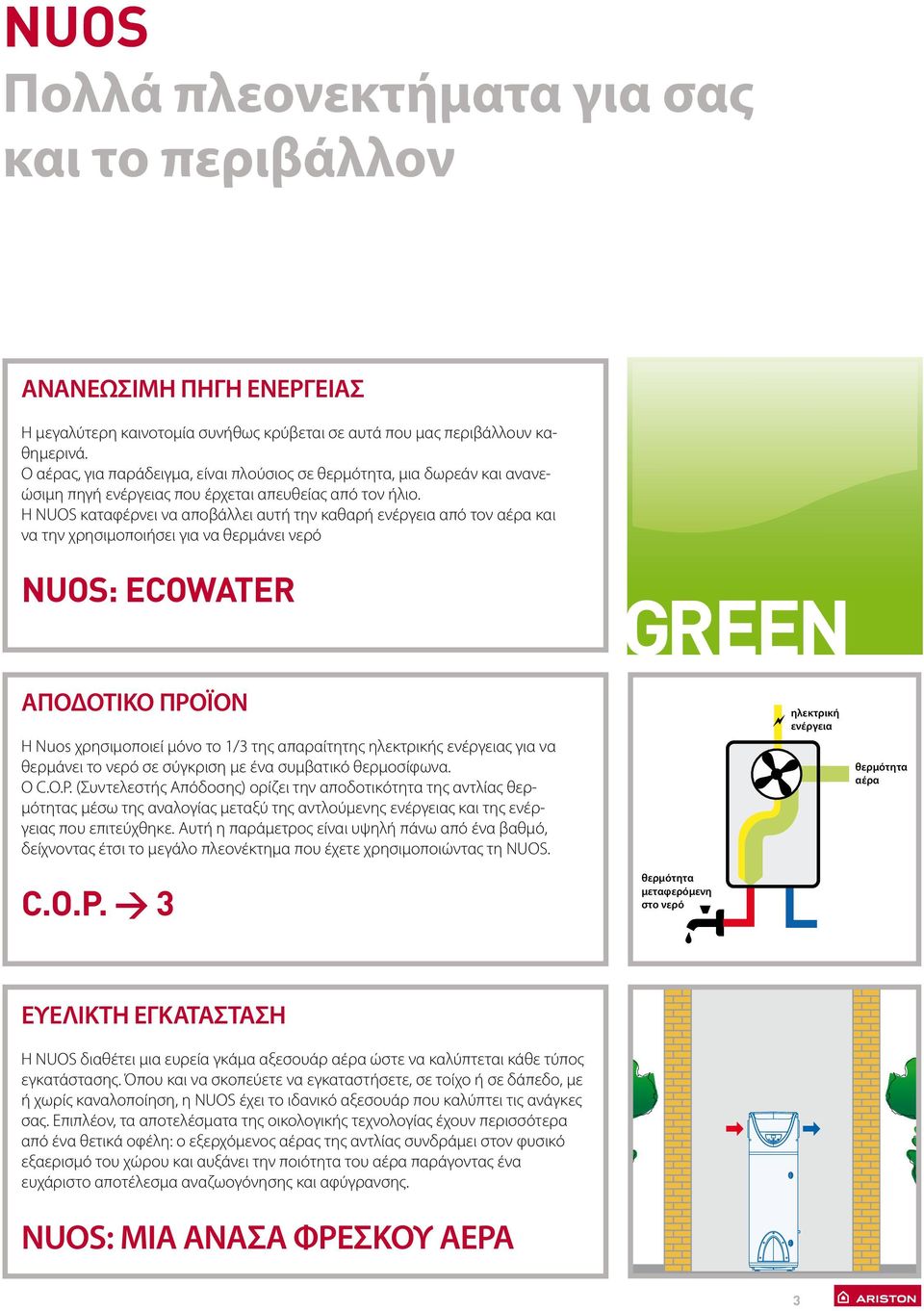 Η NUOS καταφέρνει να αποβάλλει αυτή την καθαρή ενέργεια από τον αέρα και να την χρησιμοποιήσει για να θερμάνει νερό NUOS: ECOWATER ΑΠΟΔΟΤΙΚΟ ΠΡΟΪΟΝ Η Nuos χρησιμοποιεί μόνο το 1/3 της απαραίτητης