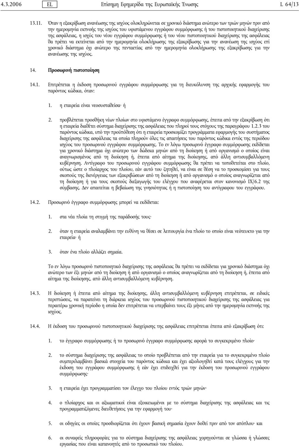 διαχείρισης της ασφάλειας, η ισχύς του νέου εγγράφου συμμόρφωσης ήτου νέου πιστοποιητικού διαχείρισης της ασφάλειας θα πρέπει να εκτείνεται από την ημερομηνία ολοκλήρωσης της εξακρίβωσης για την