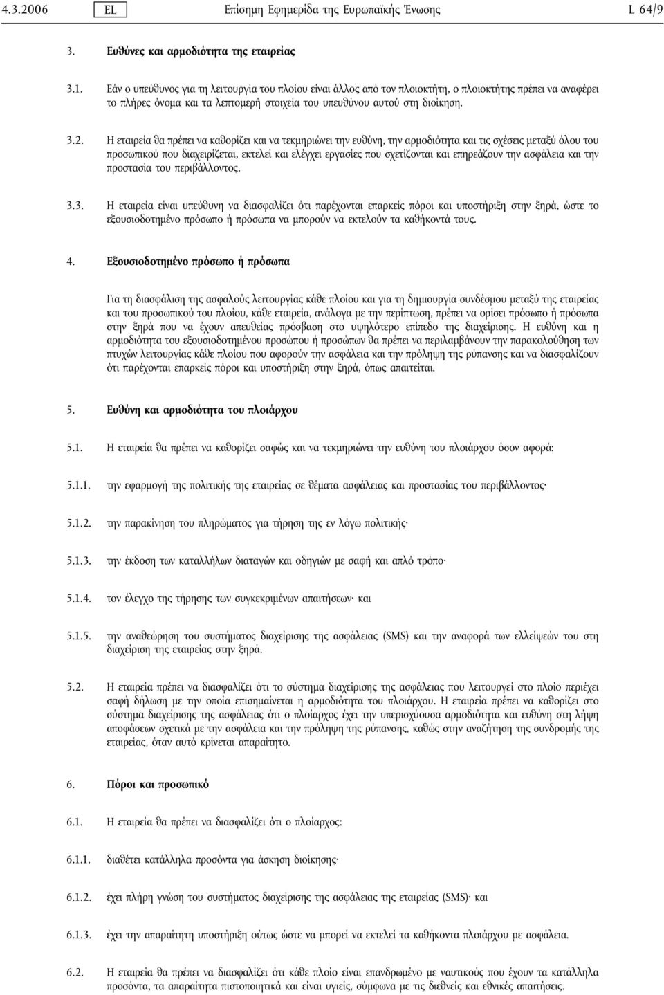 Η εταιρεία θα πρέπει να καθορίζει και να τεκμηριώνει την ευθύνη, την αρμοδιότητα και τις σχέσεις μεταξύ όλου του προσωπικού που διαχειρίζεται, εκτελεί και ελέγχει εργασίες που σχετίζονται και