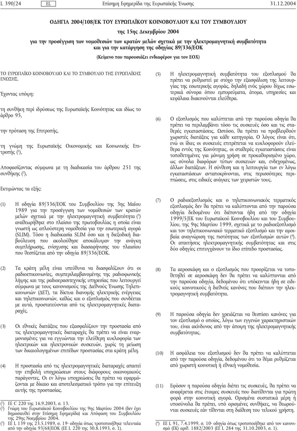 την κατάργηση της οδηγίας 89/336/ΕΟΚ (Κείµενο που παρουσιάζει ενδιαφέρον για τον ΕΟΧ) ΤΟ ΕΥΡΩΠΑΪΚΟ ΚΟΙΝΟΒΟΥΛΙΟ ΚΑΙ ΤΟ ΣΥΜΒΟΥΛΙΟ ΤΗΣ ΕΥΡΩΠΑΪΚΗΣ ΕΝΩΣΗΣ, Έχοντας υπόψη: τη συνθήκη περί ιδρύσεως της