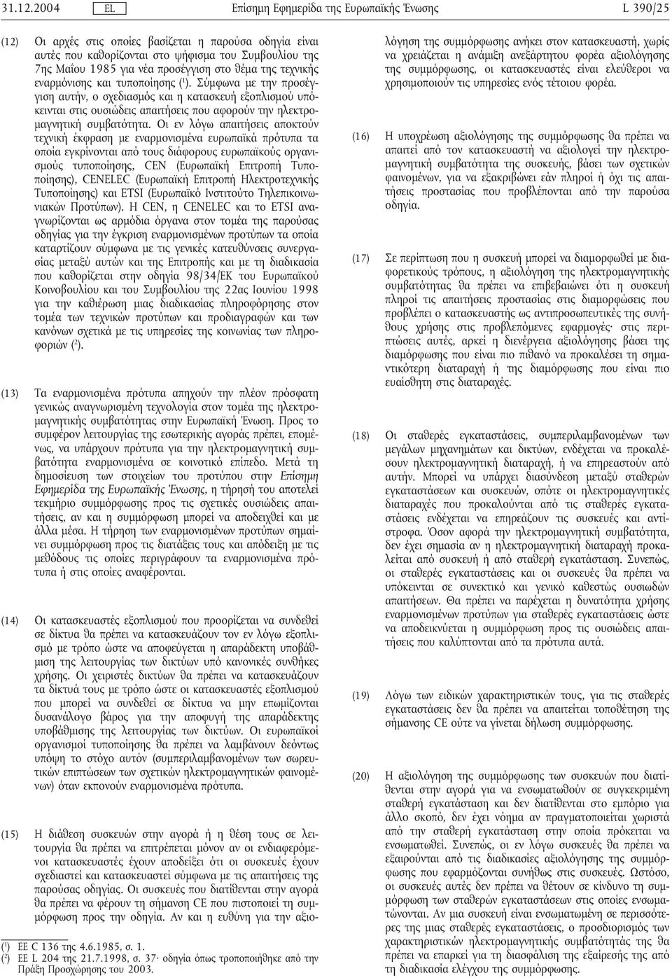 τυποποίησης ( 1 ). Σύµφωνα µε την προσέγγιση αυτήν, ο σχεδιασµός και η κατασκευήεξοπλισµού υπόκεινται στις ουσιώδεις απαιτήσεις που αφορούν την ηλεκτρο- µαγνητικήσυµβατότητα.