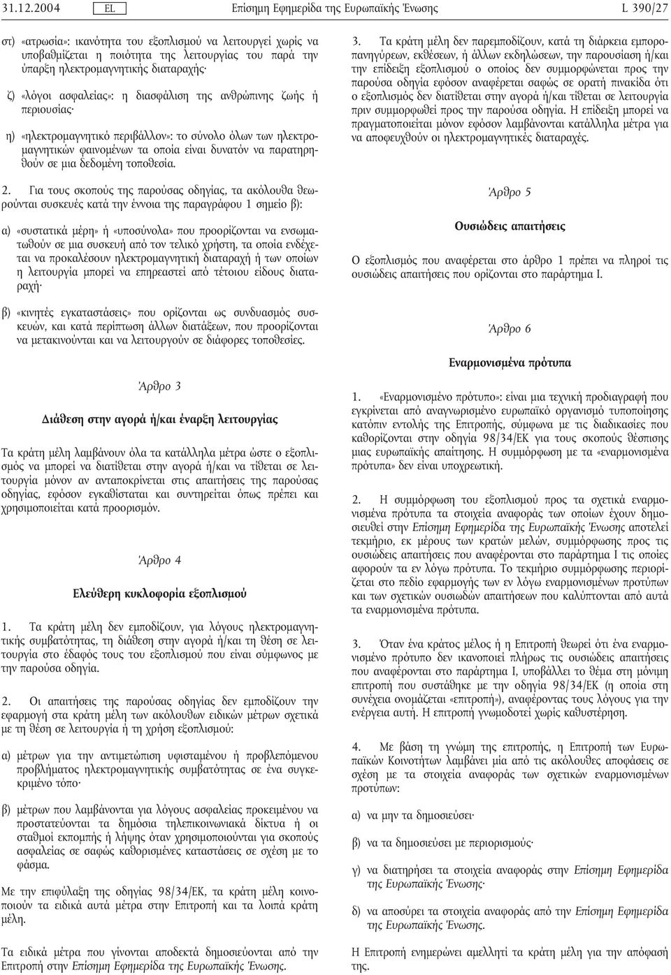 διασφάλιση της ανθρώπινης ζωής ή περιουσίας η) «ηλεκτροµαγνητικό περιβάλλον»: το σύνολο όλων των ηλεκτρο- µαγνητικών φαινοµένων τα οποία είναι δυνατόν να παρατηρηθούν σε µια δεδοµένη τοποθεσία. 2.