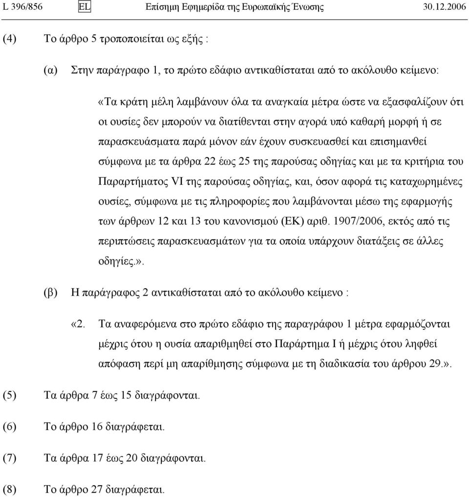 ουσίες δεν μπορούν να διατίθενται στην αγορά υπό καθαρή μορφή ή σε παρασκευάσματα παρά μόνον εάν έχουν συσκευασθεί και επισημανθεί σύμφωνα με τα άρθρα 22 έως 25 της παρούσας οδηγίας και με τα